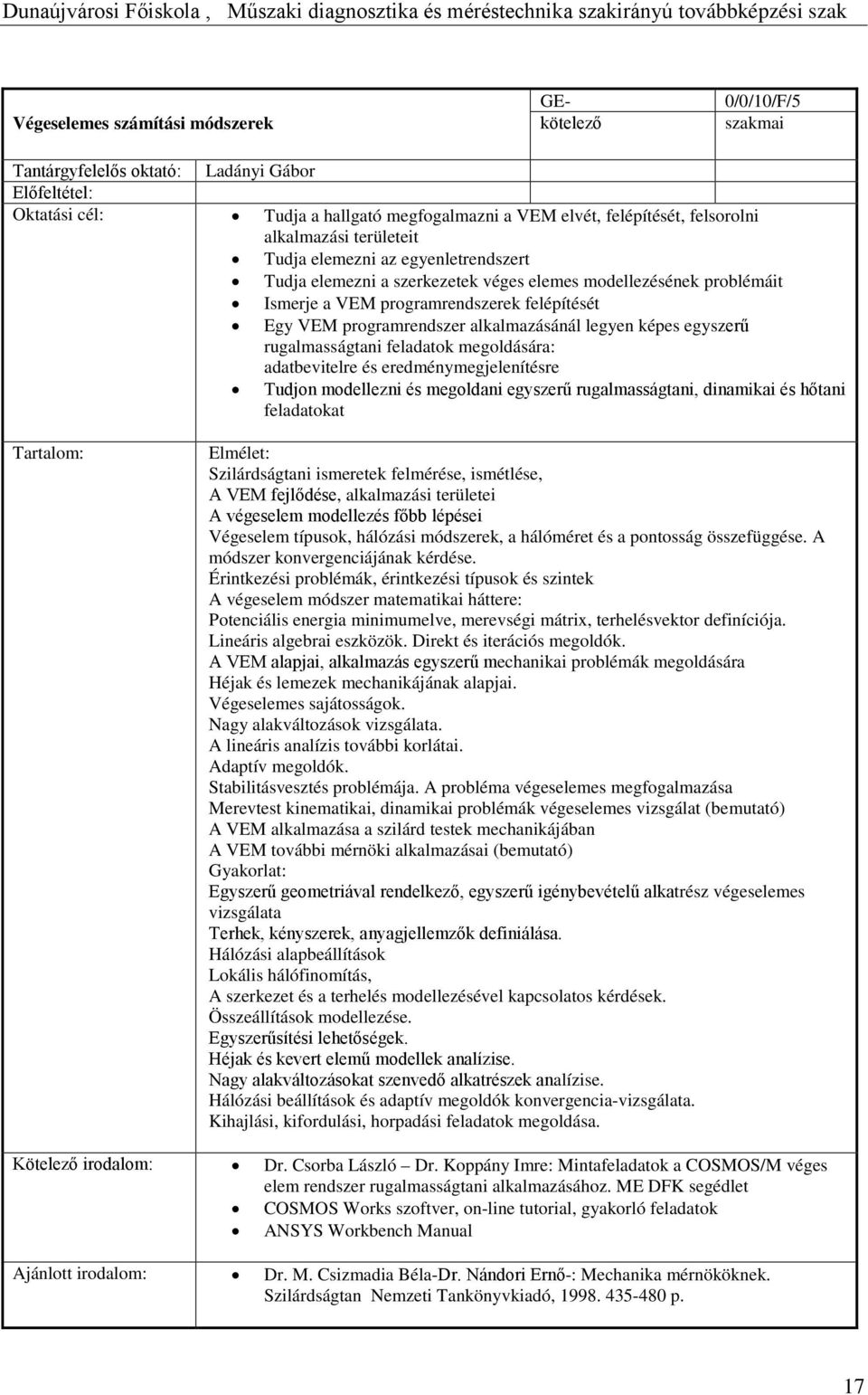 alkalmazásánál legyen képes egyszerű rugalmasságtani feladatok megoldására: adatbevitelre és eredménymegjelenítésre Tudjon modellezni és megoldani egyszerű rugalmasságtani, dinamikai és hőtani