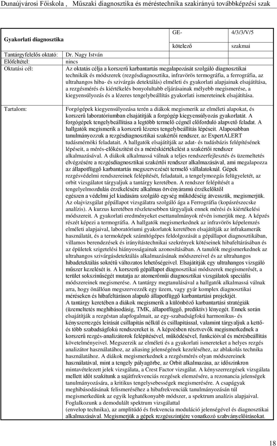 és szivárgás detektálás) elméleti és gyakorlati alapjainak elsajátítása, a rezgésmérés és kiértékelés bonyolultabb eljárásainak mélyebb megismerése, a kiegyensúlyozás és a lézeres tengelybeállítás