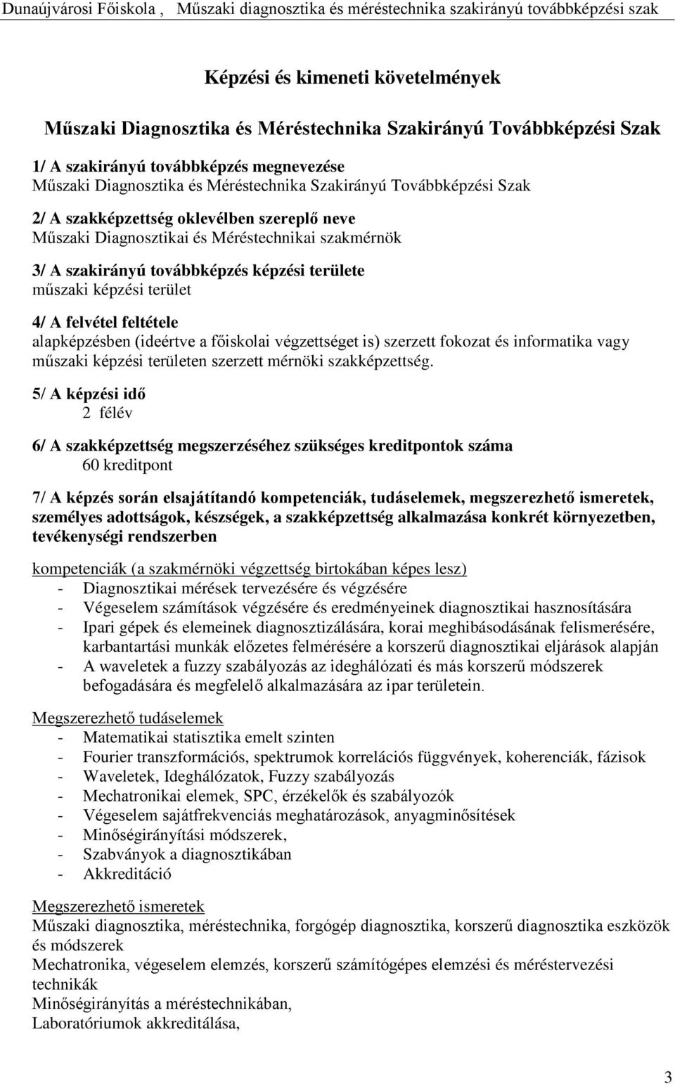 feltétele alapképzésben (ideértve a főiskolai végzettséget is) szerzett fokozat és informatika vagy műszaki képzési területen szerzett mérnöki szakképzettség.