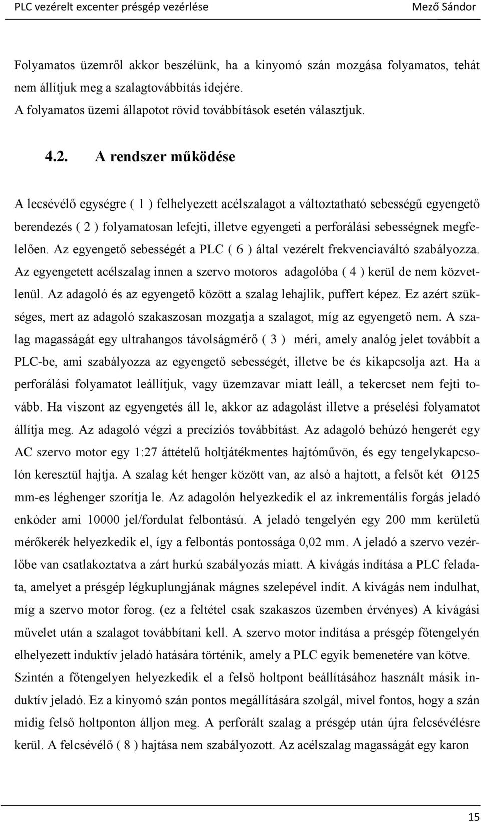 megfelelően. Az egyengető sebességét a PLC ( 6 ) által vezérelt frekvenciaváltó szabályozza. Az egyengetett acélszalag innen a szervo motoros adagolóba ( 4 ) kerül de nem közvetlenül.