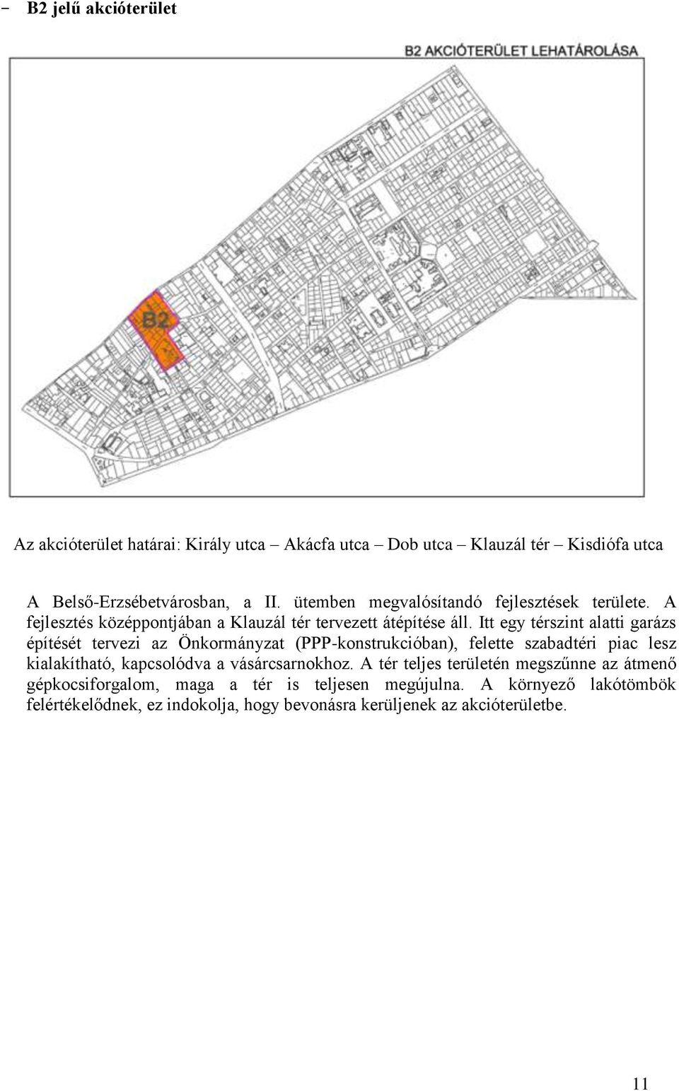 Itt egy térszint alatti garázs építését tervezi az Önkormányzat (PPP-konstrukcióban), felette szabadtéri piac lesz kialakítható, kapcsolódva a