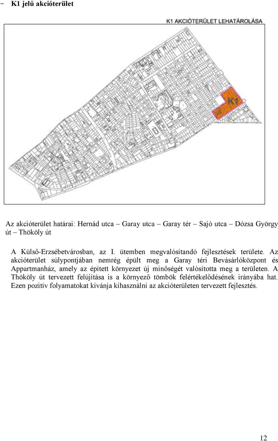 Az akcióterület súlypontjában nemrég épült meg a Garay téri Bevásárlóközpont és Appartmanház, amely az épített környezet új minőségét