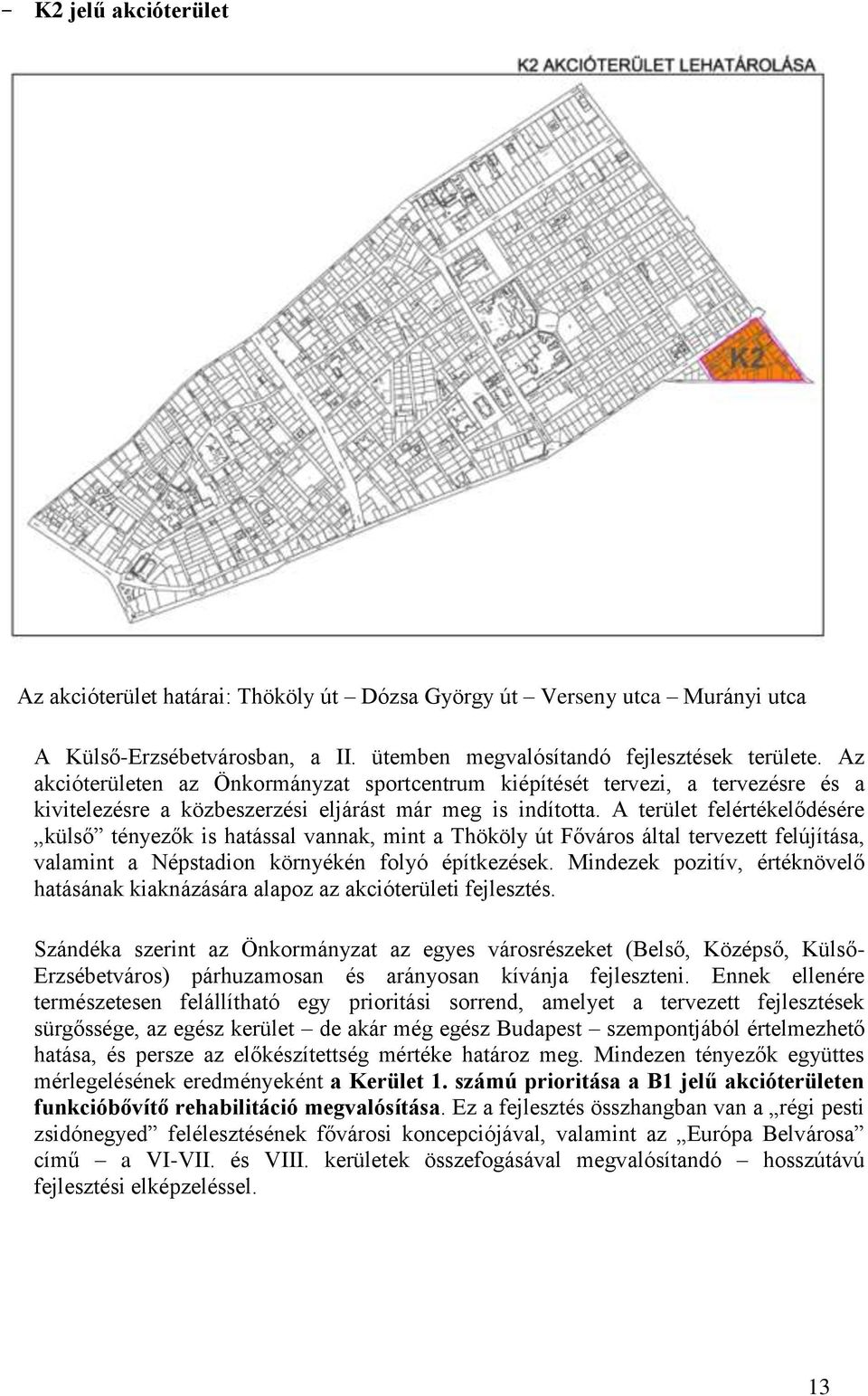 A terület felértékelődésére külső tényezők is hatással vannak, mint a Thököly út Főváros által tervezett felújítása, valamint a Népstadion környékén folyó építkezések.