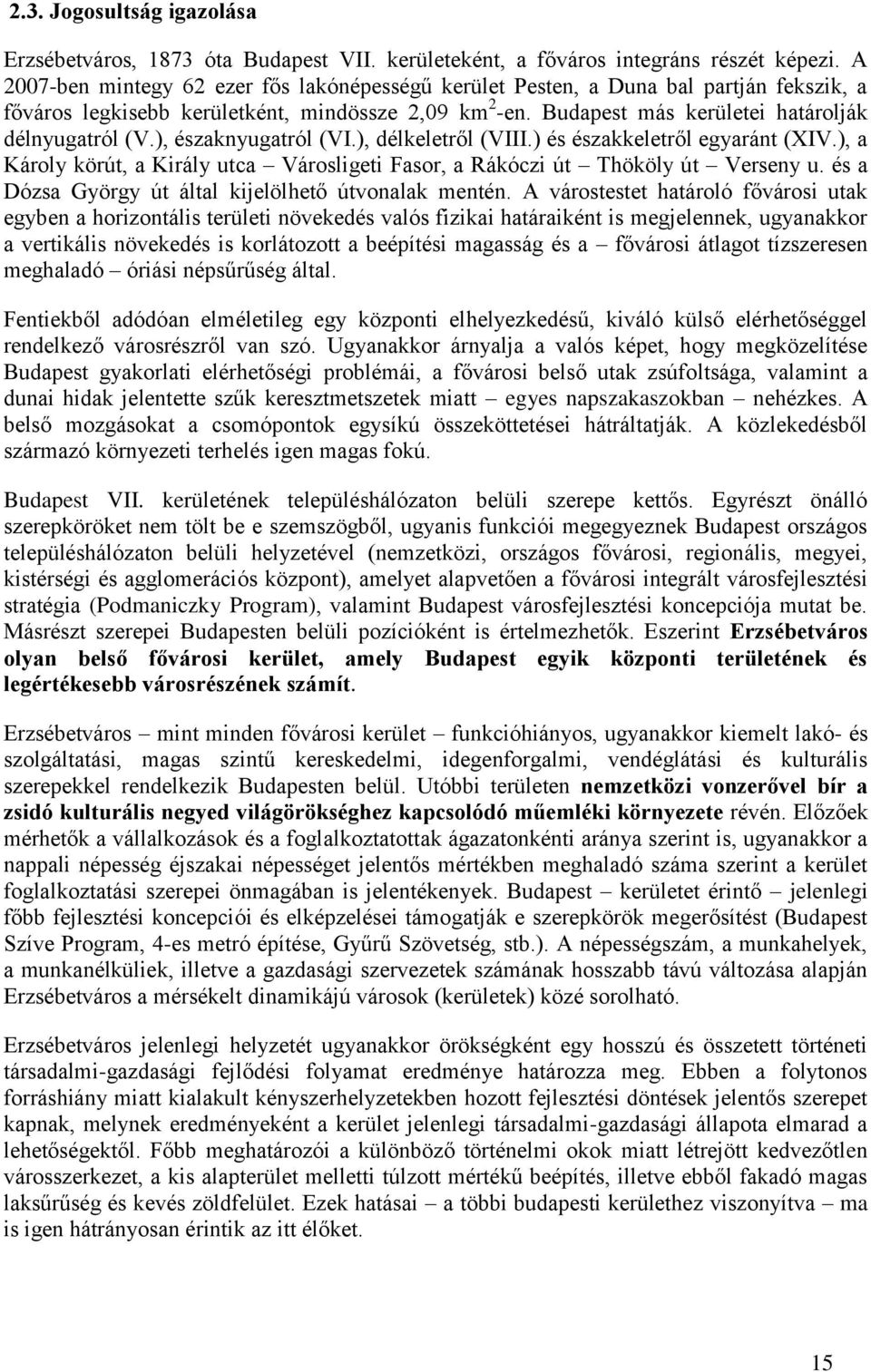 ), északnyugatról (VI.), délkeletről (VIII.) és északkeletről egyaránt (XIV.), a Károly körút, a Király utca Városligeti Fasor, a Rákóczi út Thököly út Verseny u.