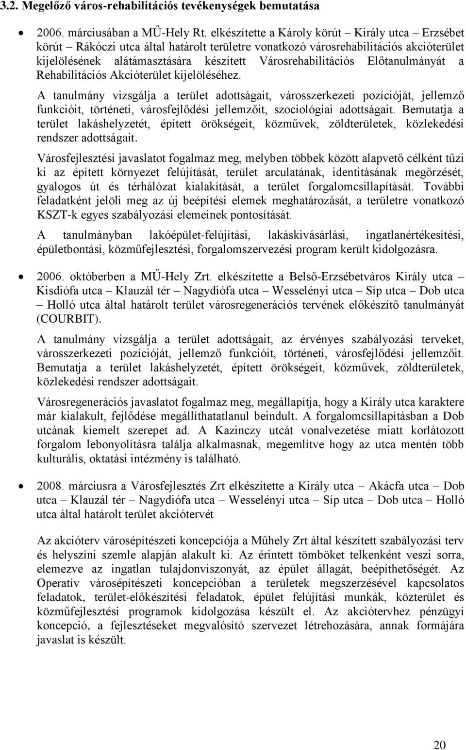 Előtanulmányát a Rehabilitációs Akcióterület kijelöléséhez.