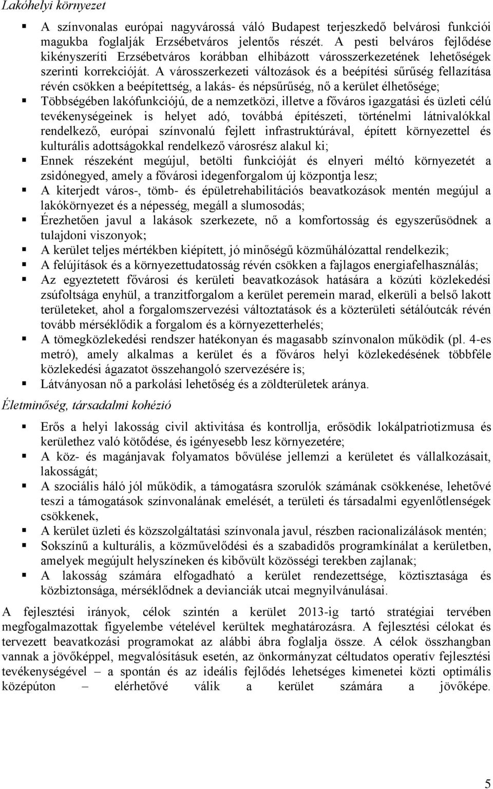 A városszerkezeti változások és a beépítési sűrűség fellazítása révén csökken a beépítettség, a lakás- és népsűrűség, nő a kerület élhetősége; Többségében lakófunkciójú, de a nemzetközi, illetve a