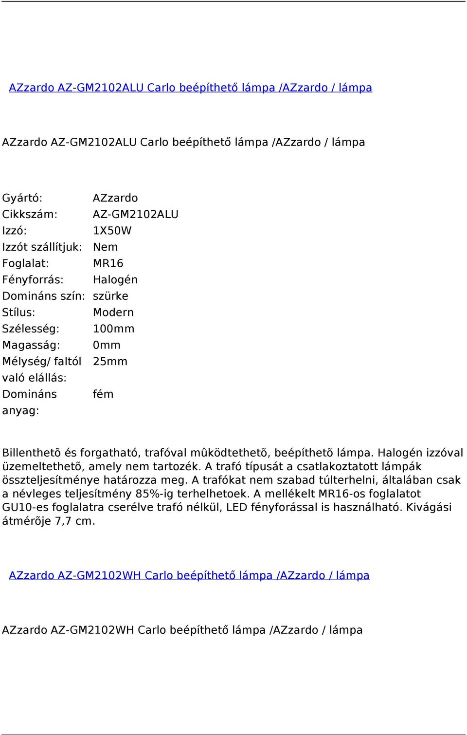 A trafó típusát a csatlakoztatott lámpák összteljesítménye határozza meg. A trafókat nem szabad túlterhelni, általában csak a névleges teljesítmény 85%-ig terhelhetoek.