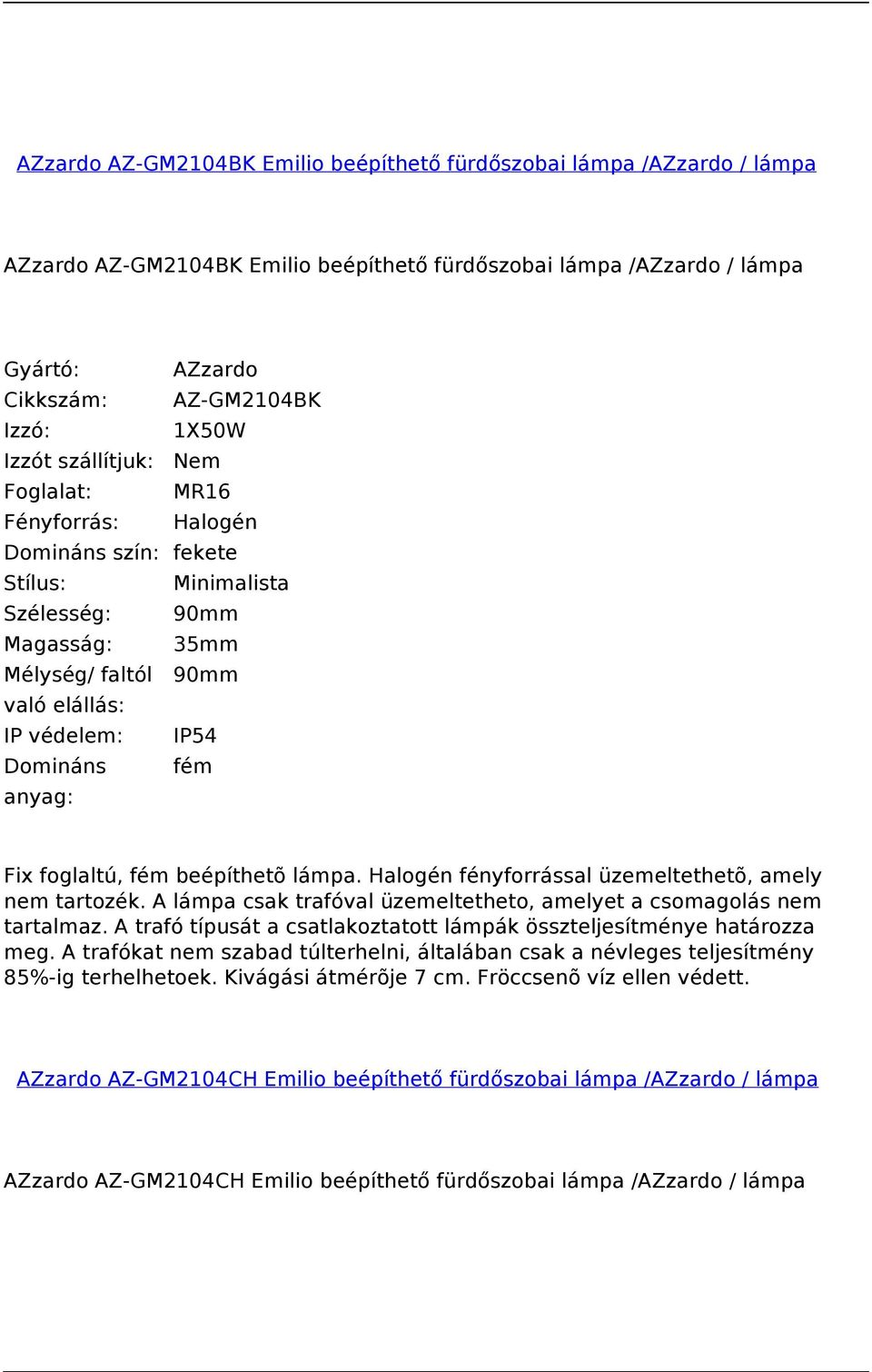 A lámpa csak trafóval üzemeltetheto, amelyet a csomagolás nem tartalmaz. A trafó típusát a csatlakoztatott lámpák összteljesítménye határozza meg.