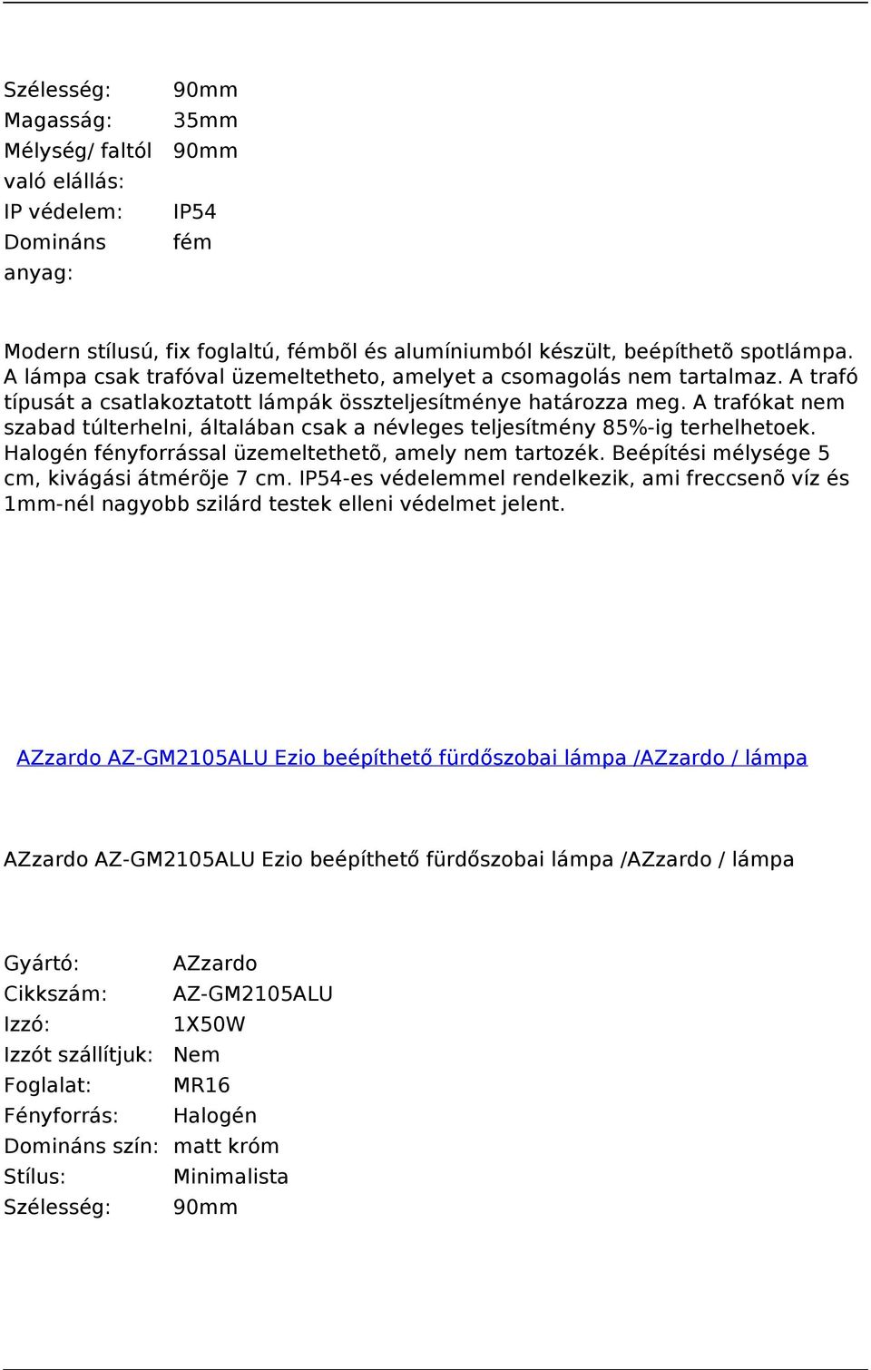 A trafókat nem szabad túlterhelni, általában csak a névleges teljesítmény 85%-ig terhelhetoek. Halogén fényforrással üzemeltethetõ, amely nem tartozék. Beépítési mélysége 5 cm, kivágási átmérõje 7 cm.