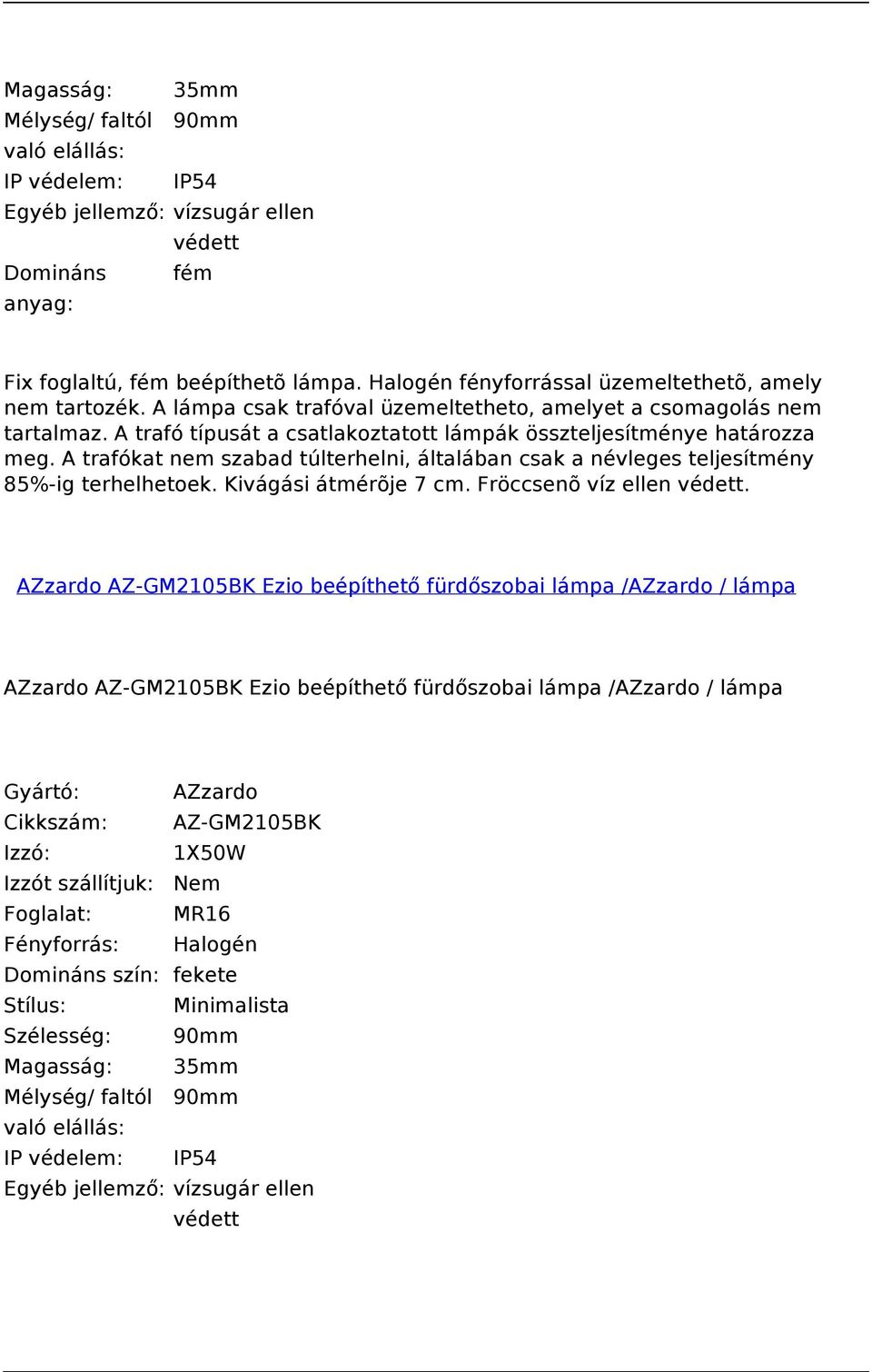 A trafókat nem szabad túlterhelni, általában csak a névleges teljesítmény 85%-ig terhelhetoek. Kivágási átmérõje 7 cm. Fröccsenõ víz ellen védett.