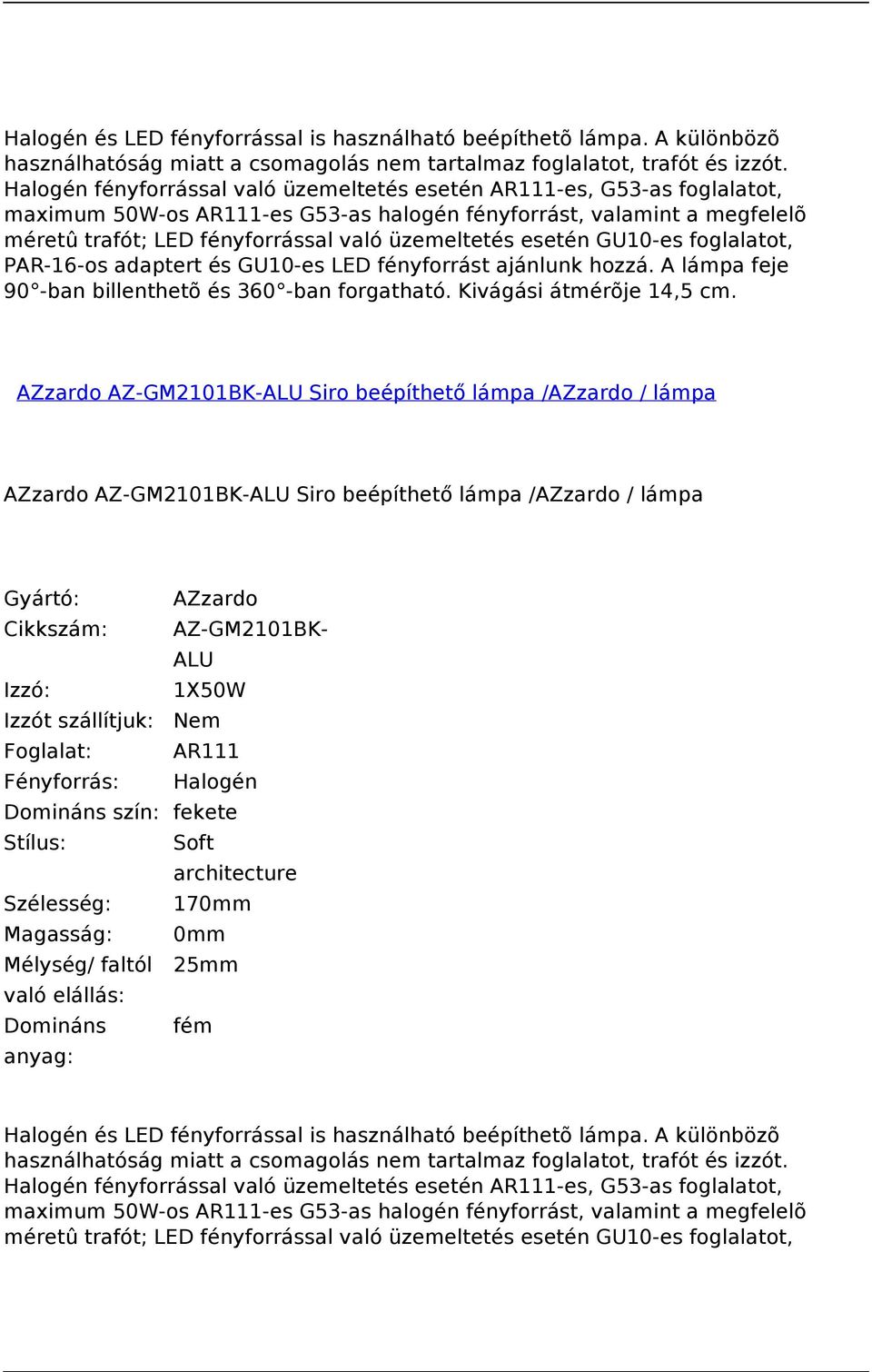 esetén GU10-es foglalatot, PAR-16-os adaptert és GU10-es LED fényforrást ajánlunk hozzá. A lámpa feje 90 -ban billenthetõ és 360 -ban forgatható. Kivágási átmérõje 14,5 cm.