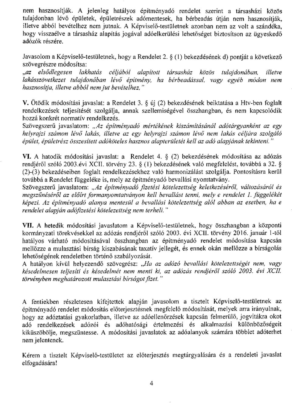 A Képviselő-testületnek azonban nem az volt a szándéka, hogy visszaélve a társasház alapítás jogával adóelkerülési lehetőséget biztosítson az ügyeskedő adózók részére.