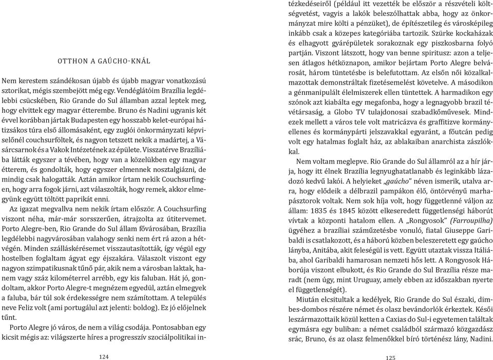 OTTHON A GAÚCHO-KNÁL Nem kerestem szándékosan újabb és újabb magyar vonatkozású sztorikat, mégis szembejött még egy.