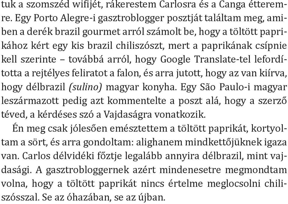 szerinte továbbá arról, hogy Google Translate-tel lefordította a rejtélyes feliratot a falon, és arra jutott, hogy az van kiírva, hogy délbrazil (sulino) magyar konyha.