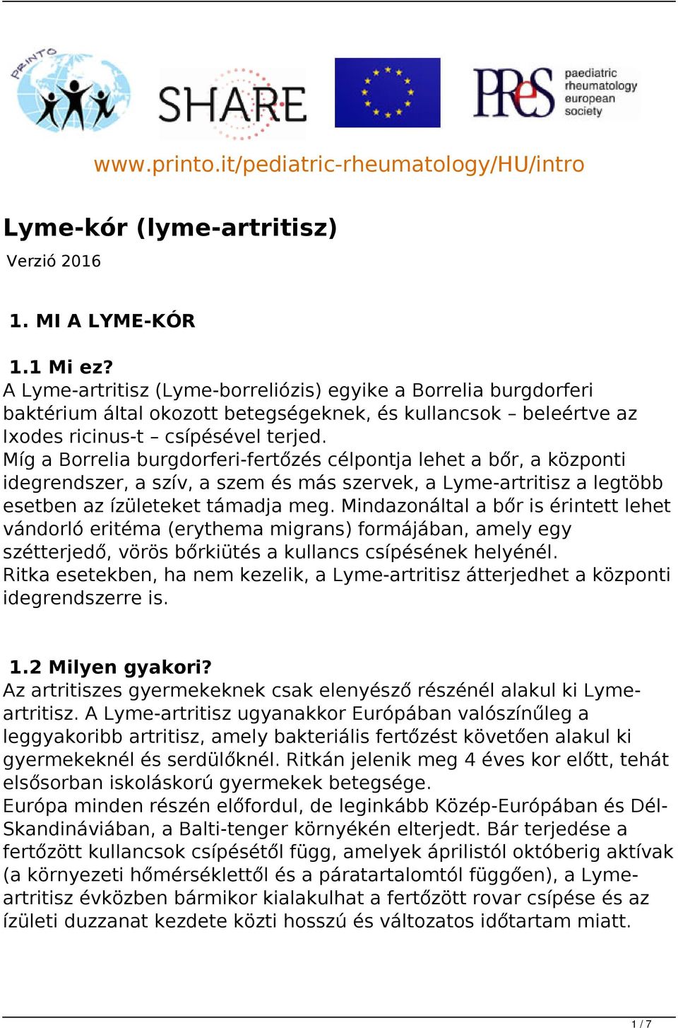 Míg a Borrelia burgdorferi-fertőzés célpontja lehet a bőr, a központi idegrendszer, a szív, a szem és más szervek, a Lyme-artritisz a legtöbb esetben az ízületeket támadja meg.