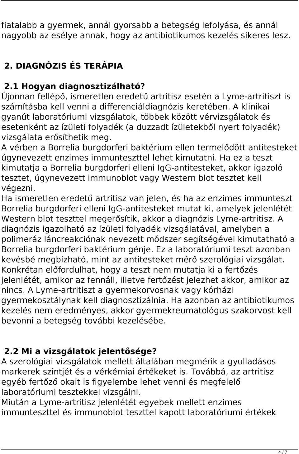 A klinikai gyanút laboratóriumi vizsgálatok, többek között vérvizsgálatok és esetenként az ízületi folyadék (a duzzadt ízületekből nyert folyadék) vizsgálata erősíthetik meg.