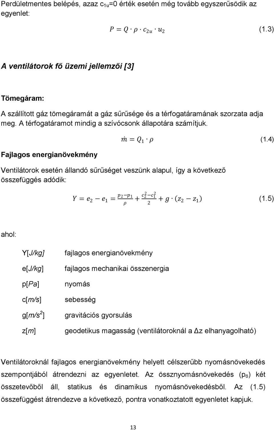 Fajlagos energianövekmény m = Q 1 ρ (1.4) Ventilátorok esetén állandó sűrűséget veszünk alapul, így a következő összefüggés adódik: Y = e 2 e 1 = p 2 p 1 ρ + c 2 2 c 1 2 2 + g z 2 z 1 (1.