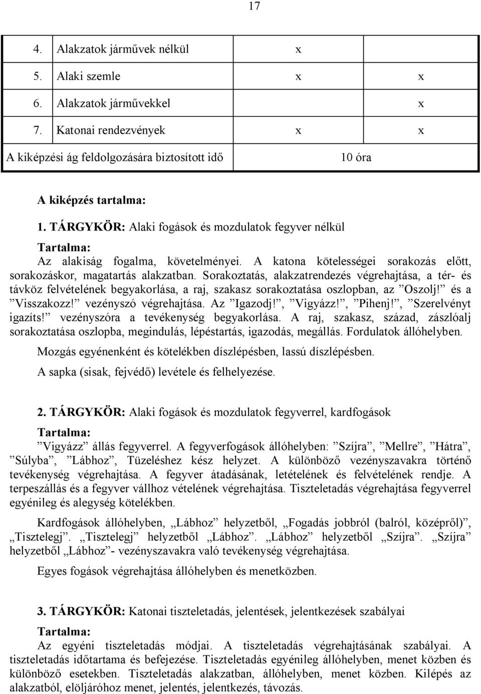 Sorakoztatás, alakzatrendezés végrehajtása, a tér- és távköz felvételének begyakorlása, a raj, szakasz sorakoztatása oszlopban, az Oszolj! és a Visszakozz! vezényszó végrehajtása. Az Igazodj!