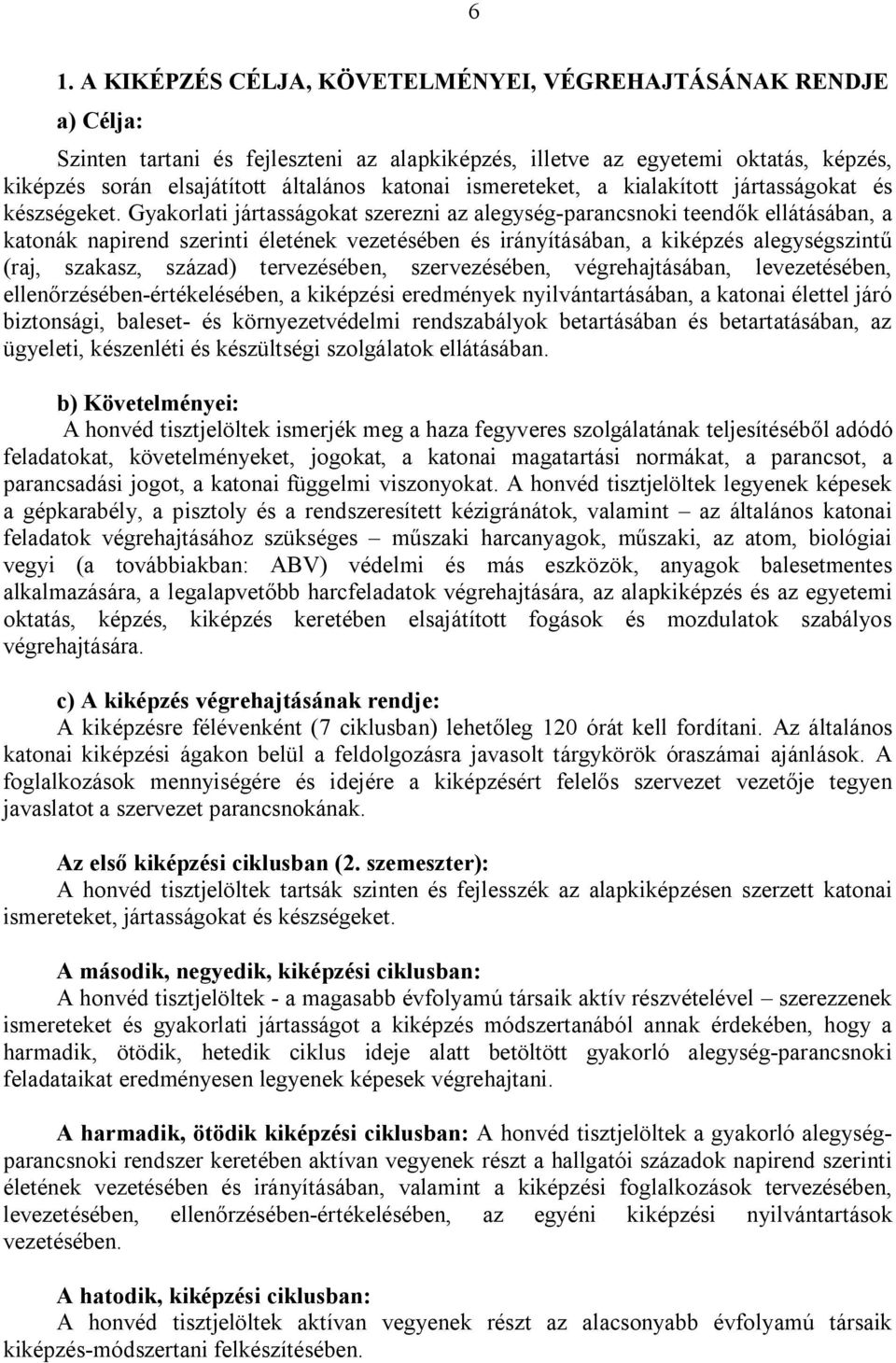 Gyakorlati jártasságokat szerezni az alegység-parancsnoki teendők ellátásában, a katonák napirend szerinti életének vezetésében és irányításában, a kiképzés alegységszintű (raj, szakasz, század)