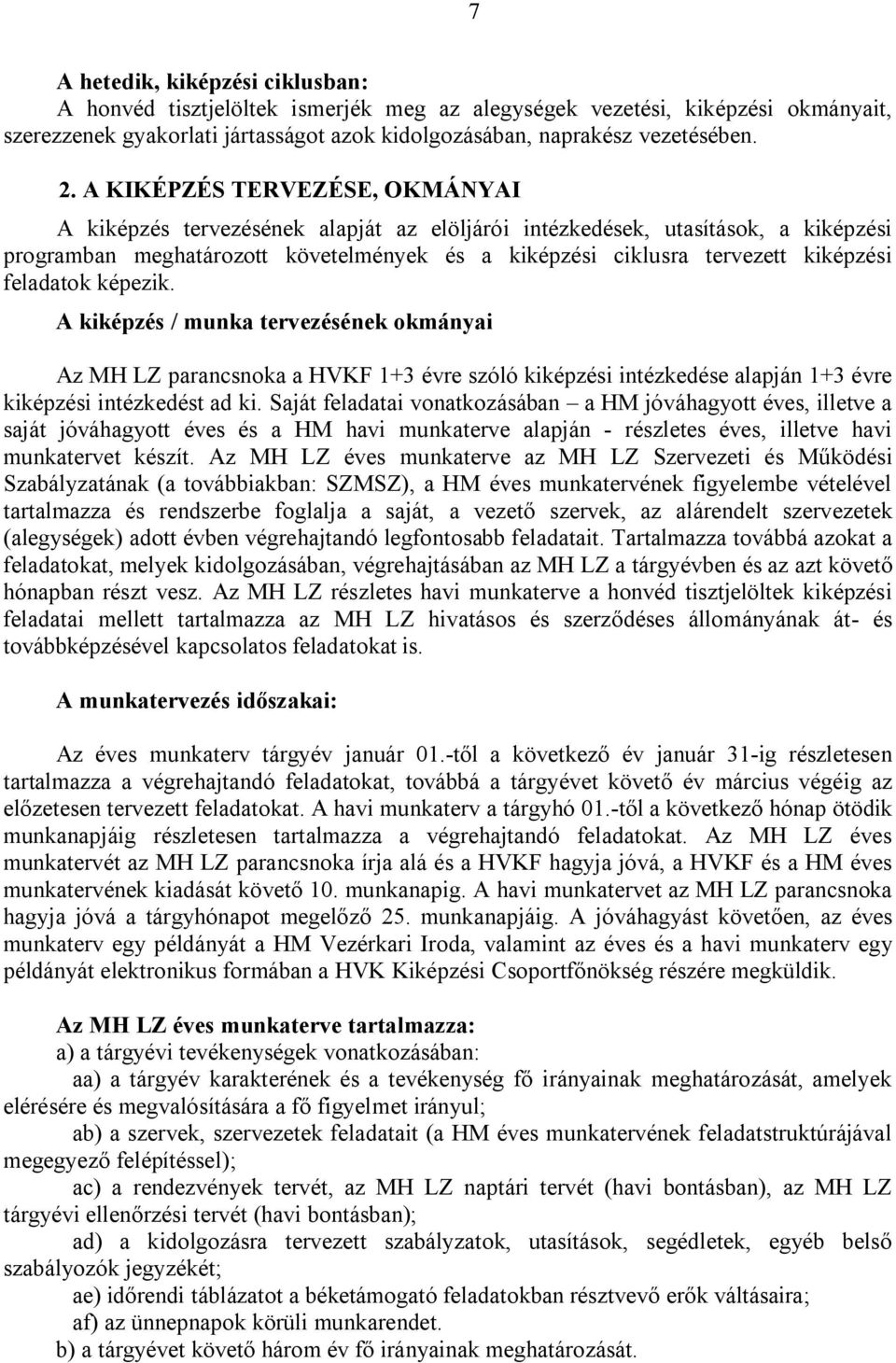 feladatok képezik. A kiképzés / munka tervezésének okmányai Az MH LZ parancsnoka a HVKF 1+3 évre szóló kiképzési intézkedése alapján 1+3 évre kiképzési intézkedést ad ki.