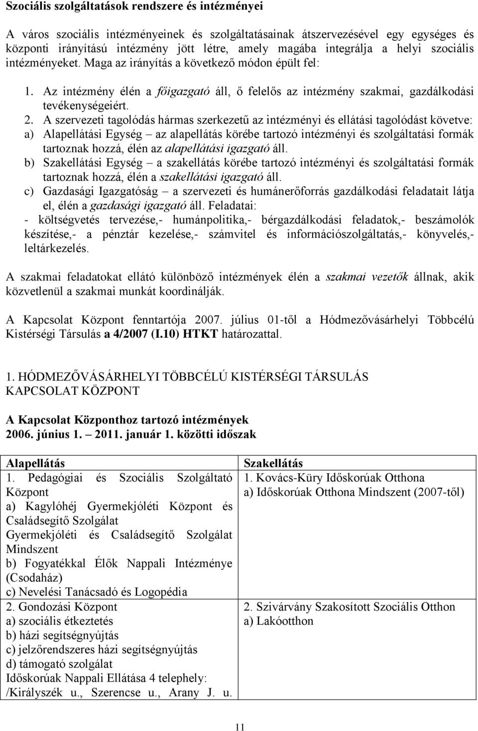 A szervezeti tagolódás hármas szerkezetű az intézményi és ellátási tagolódást követve: a) Alapellátási Egység az alapellátás körébe tartozó intézményi és szolgáltatási formák tartoznak hozzá, élén az