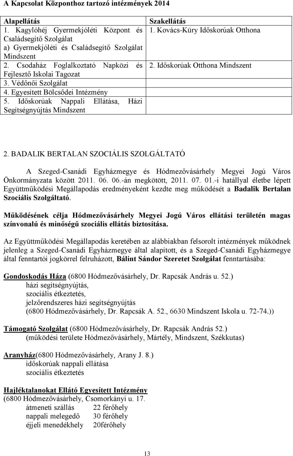Kovács-Küry Időskorúak Otthona 2. Időskorúak Otthona Mindszent 2. BADALIK BERTALAN SZOCIÁLIS SZOLGÁLTATÓ A Szeged-Csanádi Egyházmegye és Megyei Jogú Város Önkormányzata között 2011. 06.