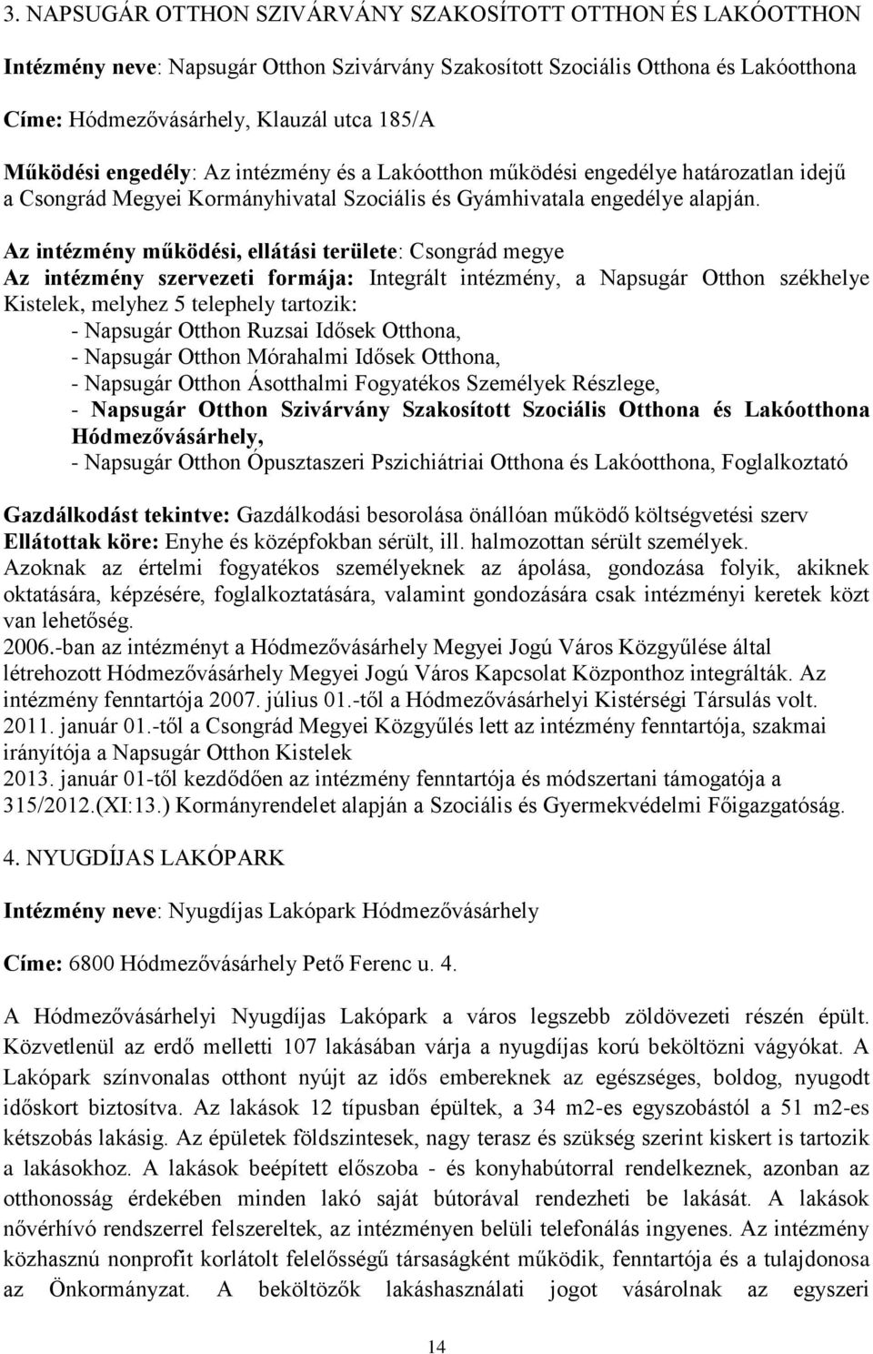 Az intézmény működési, ellátási területe: Csongrád megye Az intézmény szervezeti formája: Integrált intézmény, a Napsugár Otthon székhelye Kistelek, melyhez 5 telephely tartozik: - Napsugár Otthon