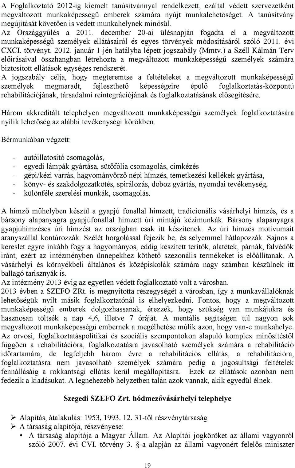 december 20-ai ülésnapján fogadta el a megváltozott munkaképességű személyek ellátásairól és egyes törvények módosításáról szóló 2011. évi CXCI. törvényt. 2012.