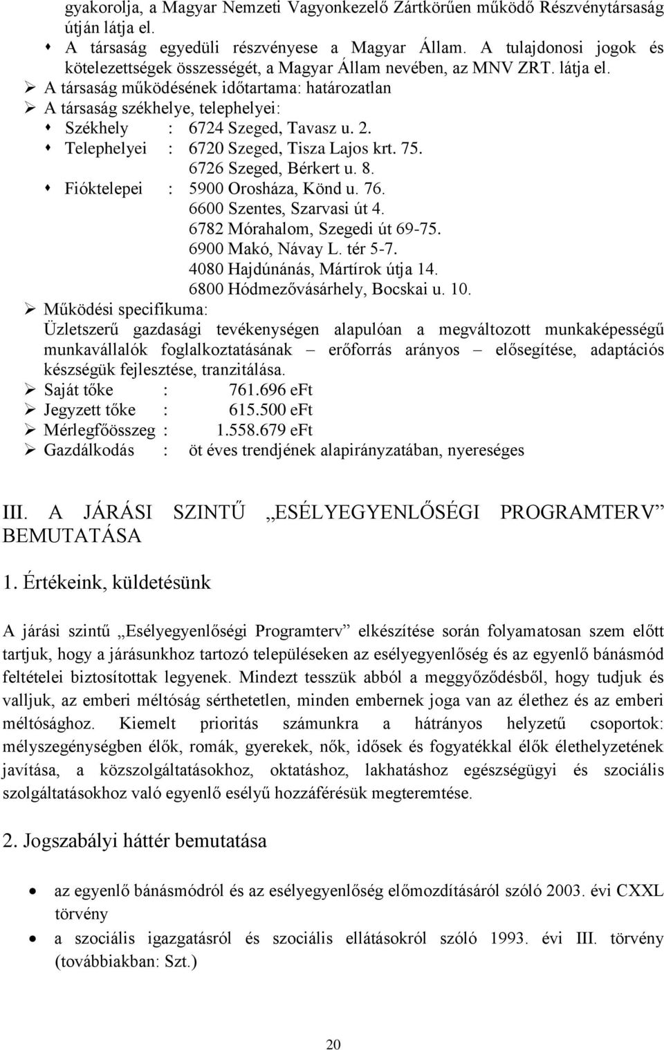 A társaság működésének időtartama: határozatlan A társaság székhelye, telephelyei: Székhely : 6724 Szeged, Tavasz u. 2. Telephelyei : 6720 Szeged, Tisza Lajos krt. 75. 6726 Szeged, Bérkert u. 8.
