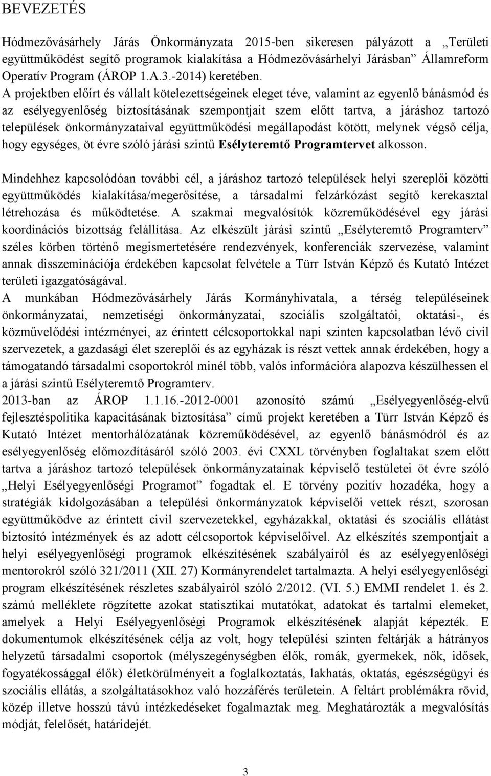 önkormányzataival együttműködési megállapodást kötött, melynek végső célja, hogy egységes, öt évre szóló járási szintű Esélyteremtő Programtervet alkosson.