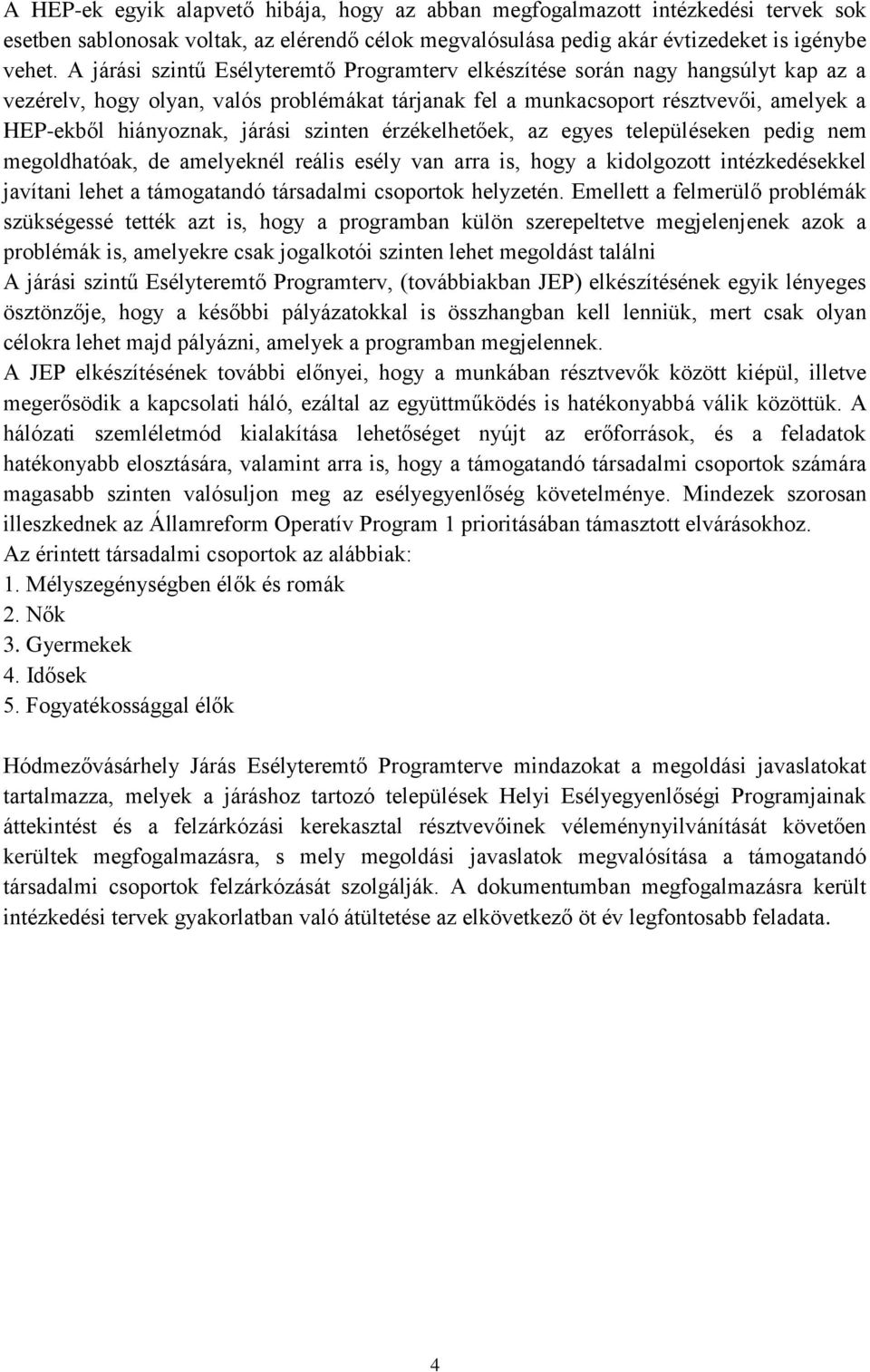 járási szinten érzékelhetőek, az egyes településeken pedig nem megoldhatóak, de amelyeknél reális esély van arra is, hogy a kidolgozott intézkedésekkel javítani lehet a támogatandó társadalmi