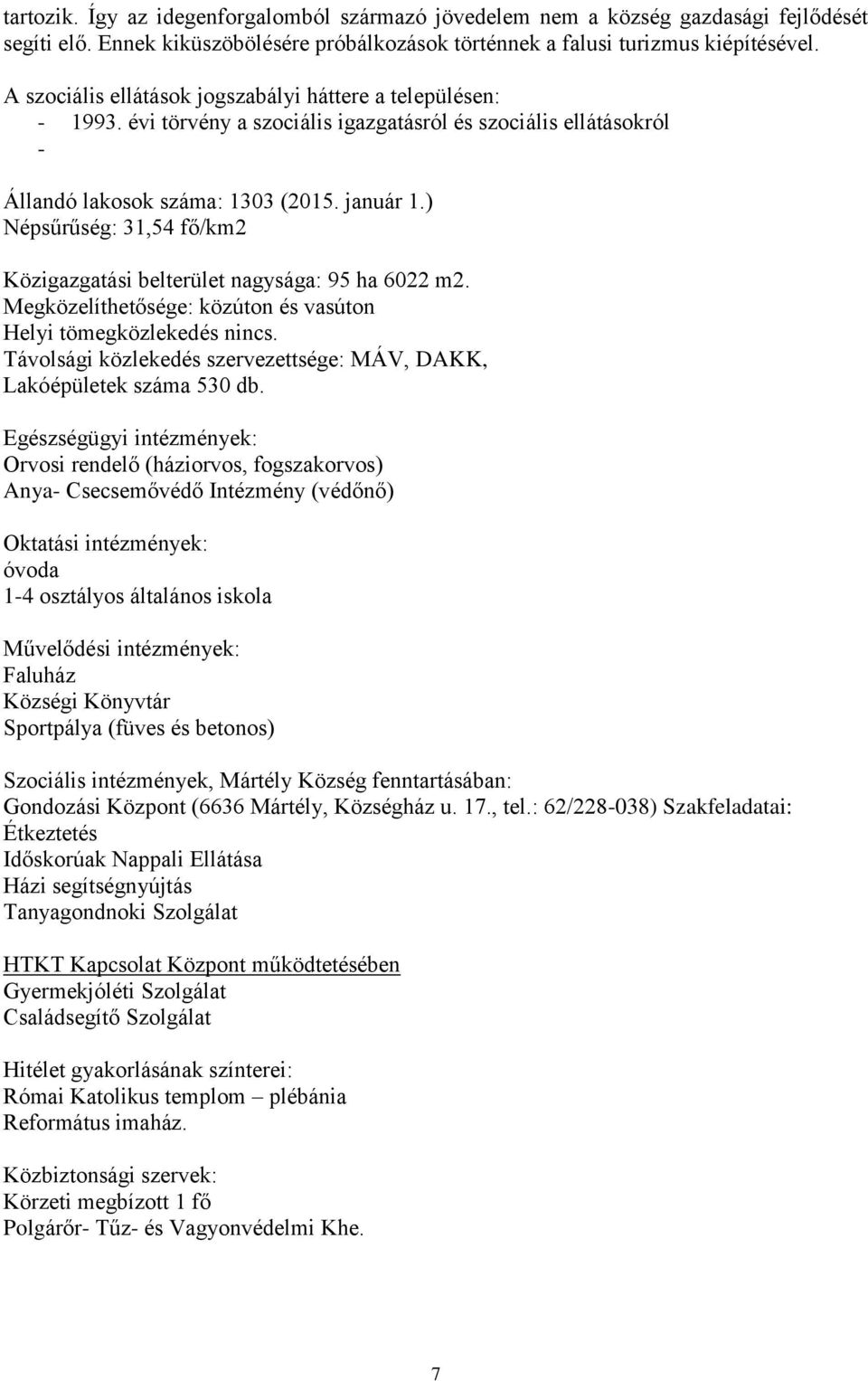 ) Népsűrűség: 31,54 fő/km2 Közigazgatási belterület nagysága: 95 ha 6022 m2. Megközelíthetősége: közúton és vasúton Helyi tömegközlekedés nincs.