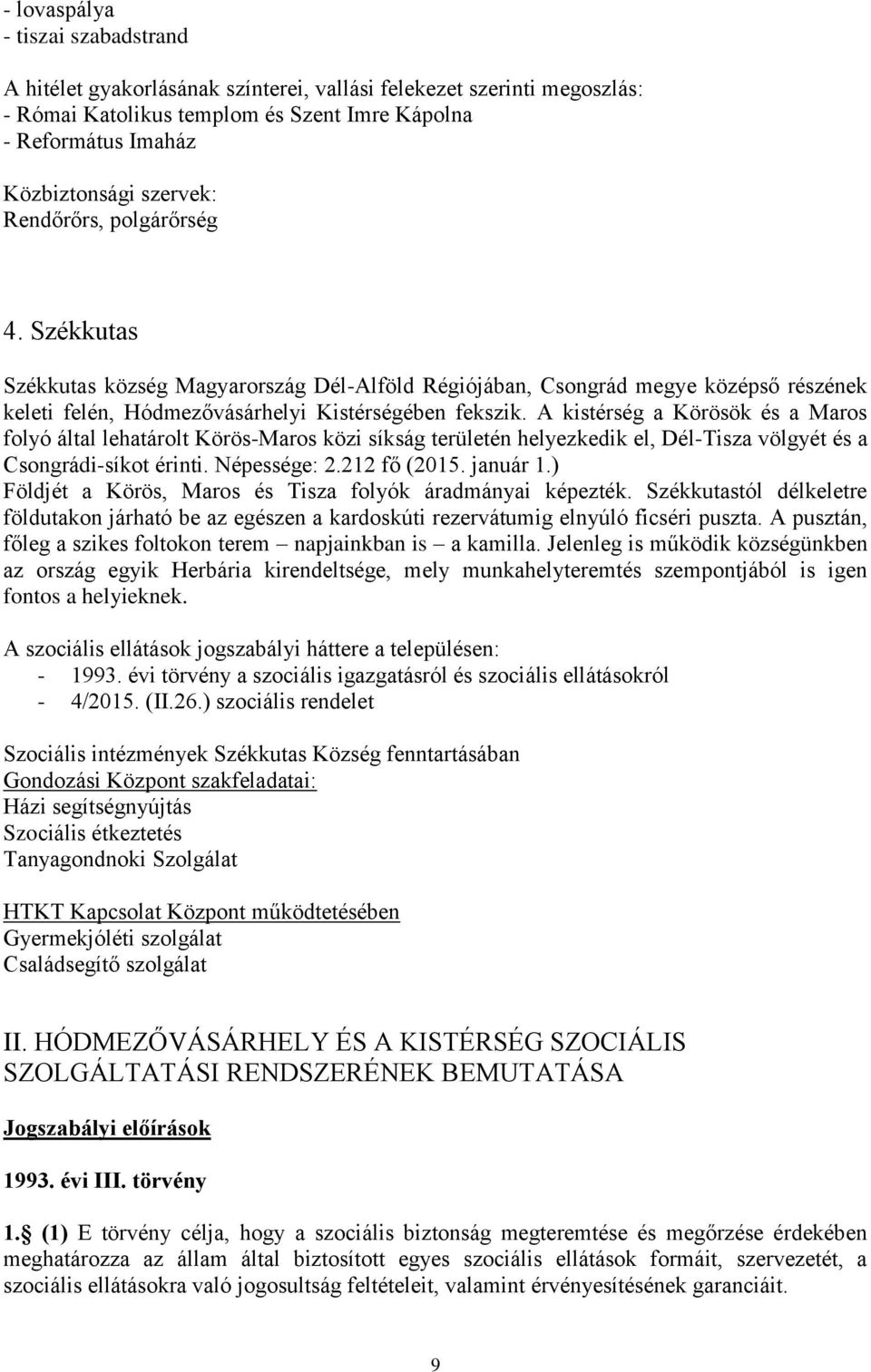 A kistérség a Körösök és a Maros folyó által lehatárolt Körös-Maros közi síkság területén helyezkedik el, Dél-Tisza völgyét és a Csongrádi-síkot érinti. Népessége: 2.212 fő (2015. január 1.