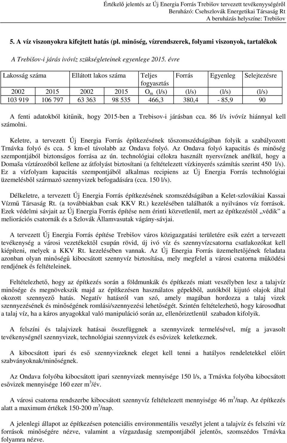 adatokból kitőnik, hogy 2015-ben a Trebisov-i járásban cca. 86 l/s ivóvíz hiánnyal kell számolni.
