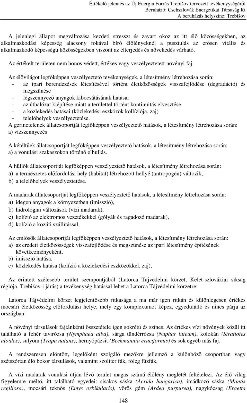Az élıvilágot legfıképpen veszélyeztetı tevékenységek, a létesítmény létrehozása során: - az ipari berendezések létesítésével történt életközösségek visszafejlıdése (degradáció) és megszőnése -