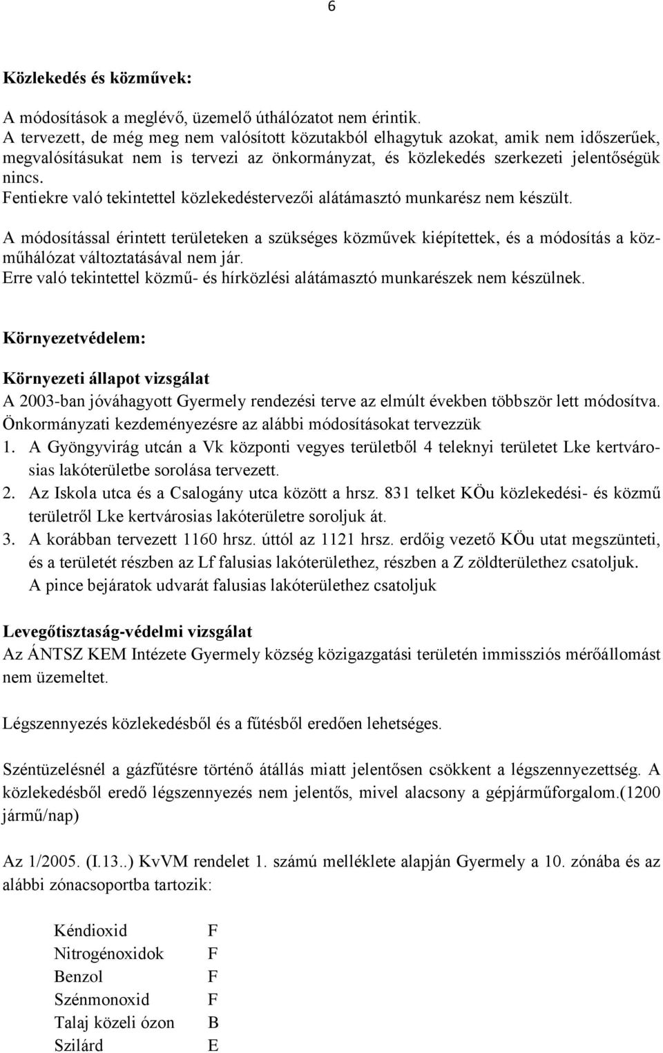 Fentiekre való tekintettel közlekedéstervezői alátámasztó munkarész nem készült.