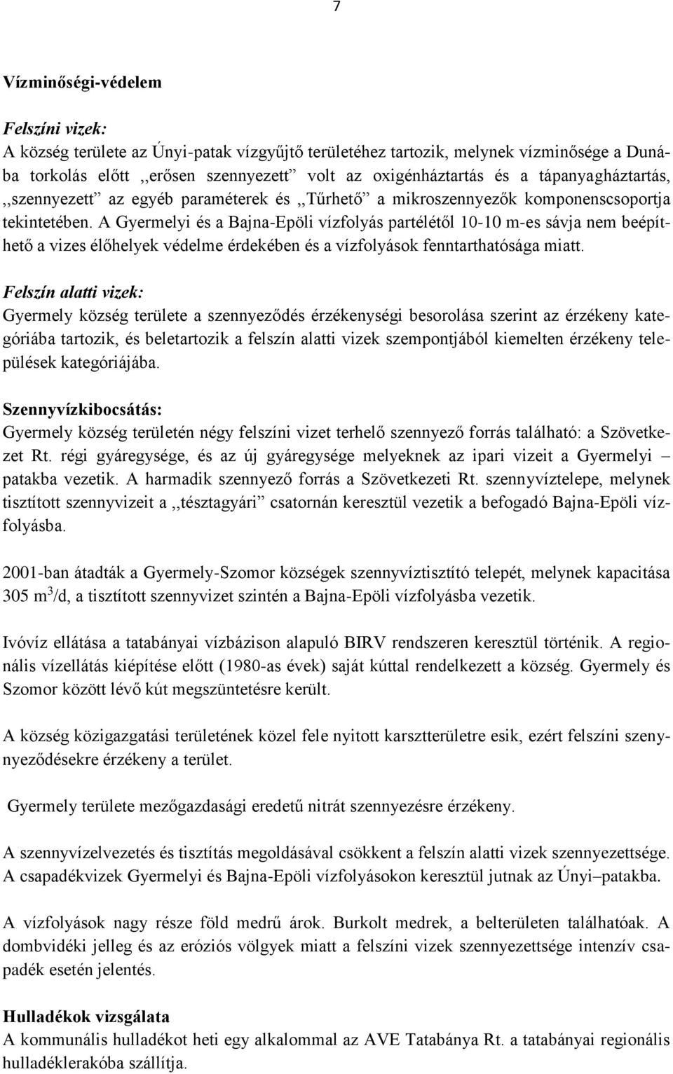 A Gyermelyi és a Bajna-Epöli vízfolyás partélétől 10-10 m-es sávja nem beépíthető a vizes élőhelyek védelme érdekében és a vízfolyások fenntarthatósága miatt.