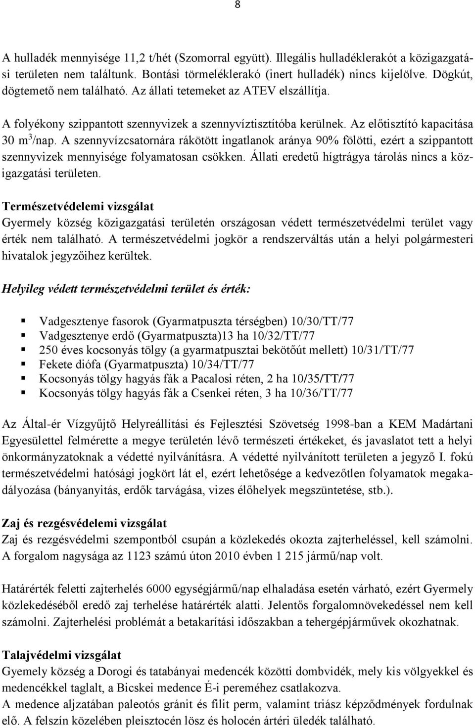 A szennyvízcsatornára rákötött ingatlanok aránya 90% fölötti, ezért a szippantott szennyvizek mennyisége folyamatosan csökken. Állati eredetű hígtrágya tárolás nincs a közigazgatási területen.