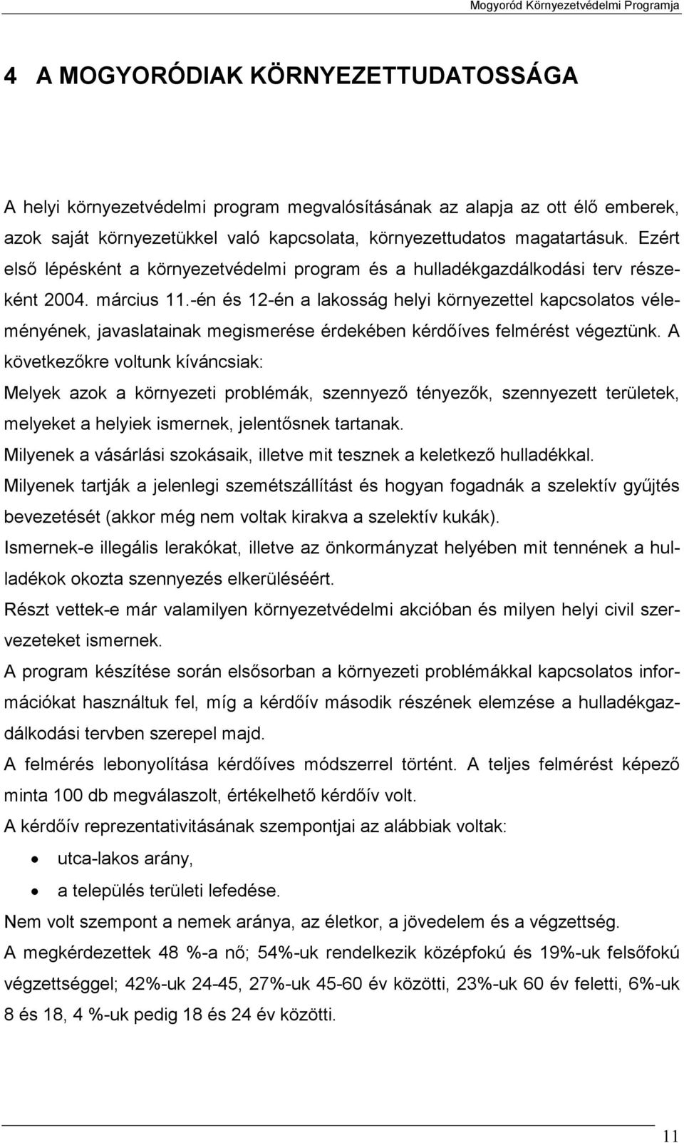 -én és 12-én a lakosság helyi környezettel kapcsolatos véleményének, javaslatainak megismerése érdekében kérdőíves felmérést végeztünk.