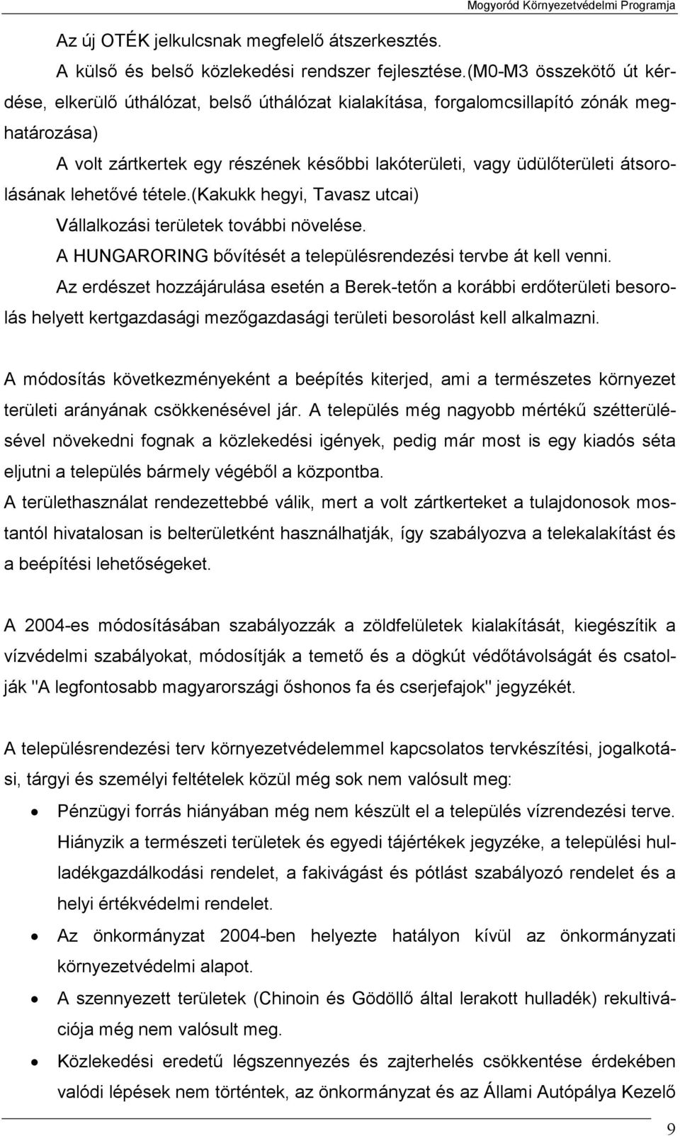 átsorolásának lehetővé tétele.(kakukk hegyi, Tavasz utcai) Vállalkozási területek további növelése. A HUNGARORING bővítését a településrendezési tervbe át kell venni.