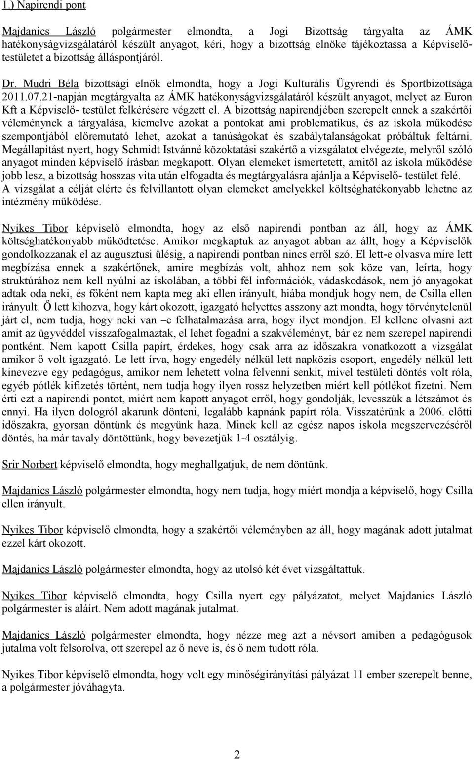 21-napján megtárgyalta az ÁMK hatékonyságvizsgálatáról készült anyagot, melyet az Euron Kft a Képviselő- testület felkérésére végzett el.