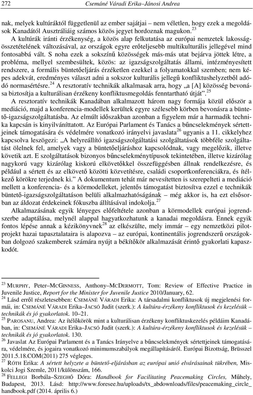 S noha ezek a sokszínű közösségek más-más utat bejárva jöttek létre, a probléma, mellyel szembesültek, közös: az igazságszolgáltatás állami, intézményesített rendszere, a formális büntetőeljárás