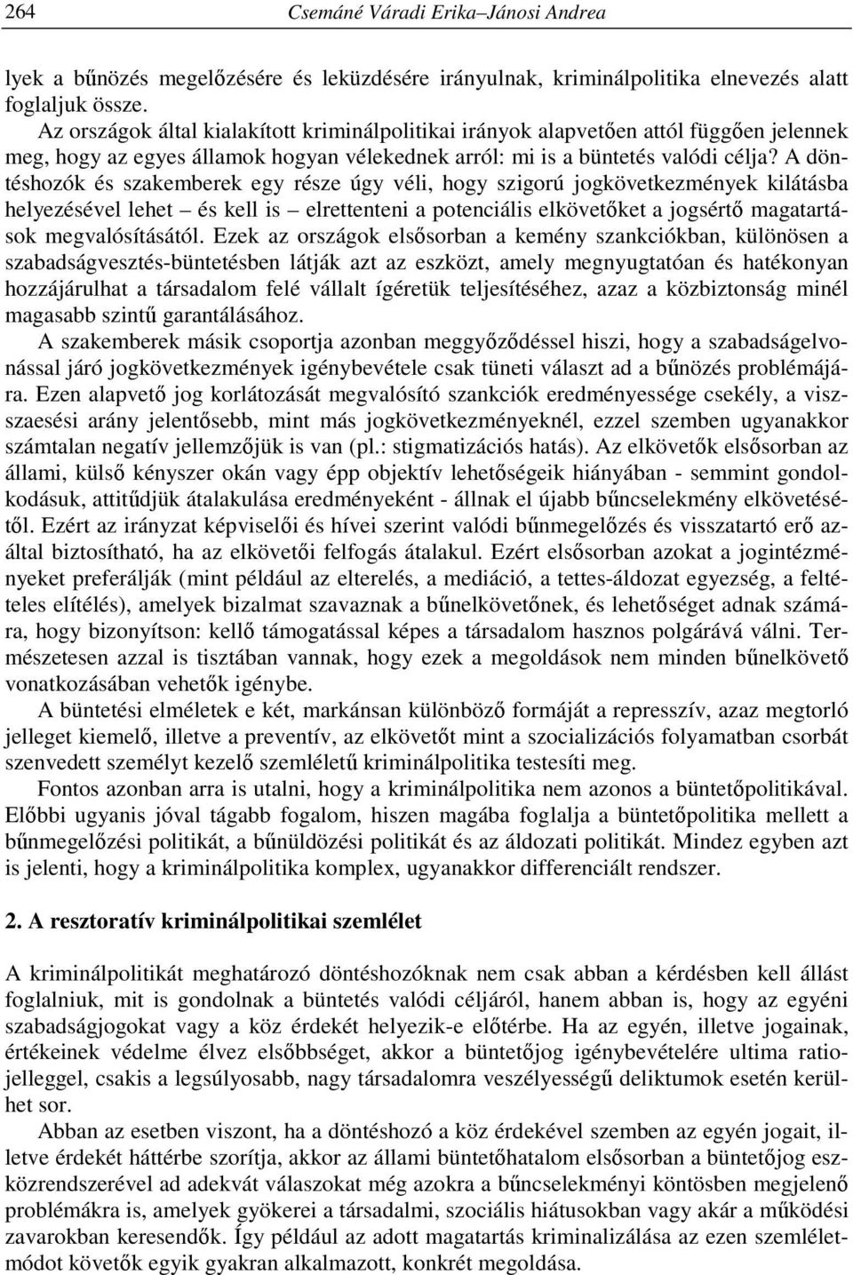 A döntéshozók és szakemberek egy része úgy véli, hogy szigorú jogkövetkezmények kilátásba helyezésével lehet és kell is elrettenteni a potenciális elkövetőket a jogsértő magatartások megvalósításától.