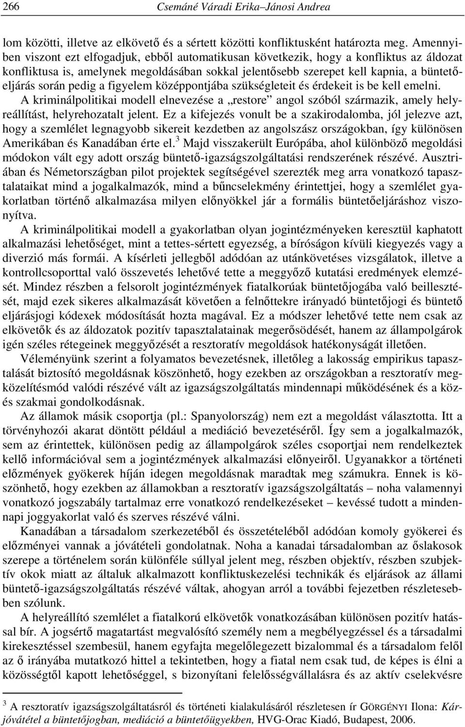 pedig a figyelem középpontjába szükségleteit és érdekeit is be kell emelni. A kriminálpolitikai modell elnevezése a restore angol szóból származik, amely helyreállítást, helyrehozatalt jelent.