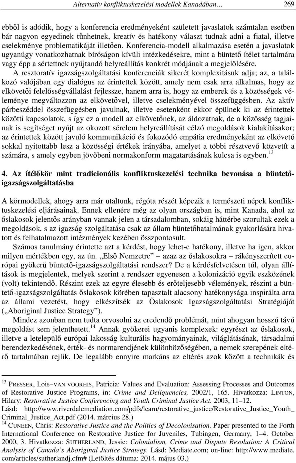 Konferencia-modell alkalmazása esetén a javaslatok ugyanúgy vonatkozhatnak bíróságon kívüli intézkedésekre, mint a büntető ítélet tartalmára vagy épp a sértettnek nyújtandó helyreállítás konkrét