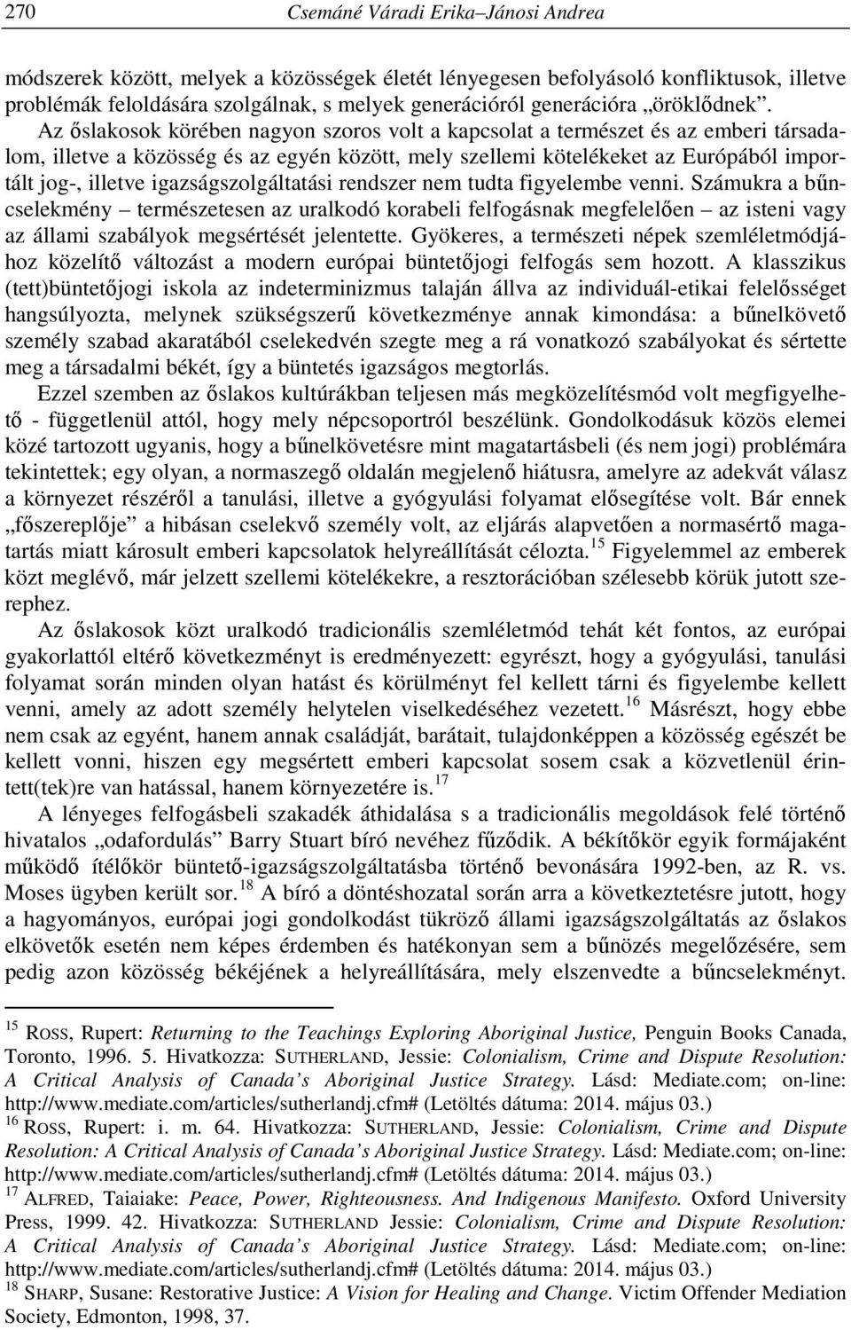 Az őslakosok körében nagyon szoros volt a kapcsolat a természet és az emberi társadalom, illetve a közösség és az egyén között, mely szellemi kötelékeket az Európából importált jog-, illetve