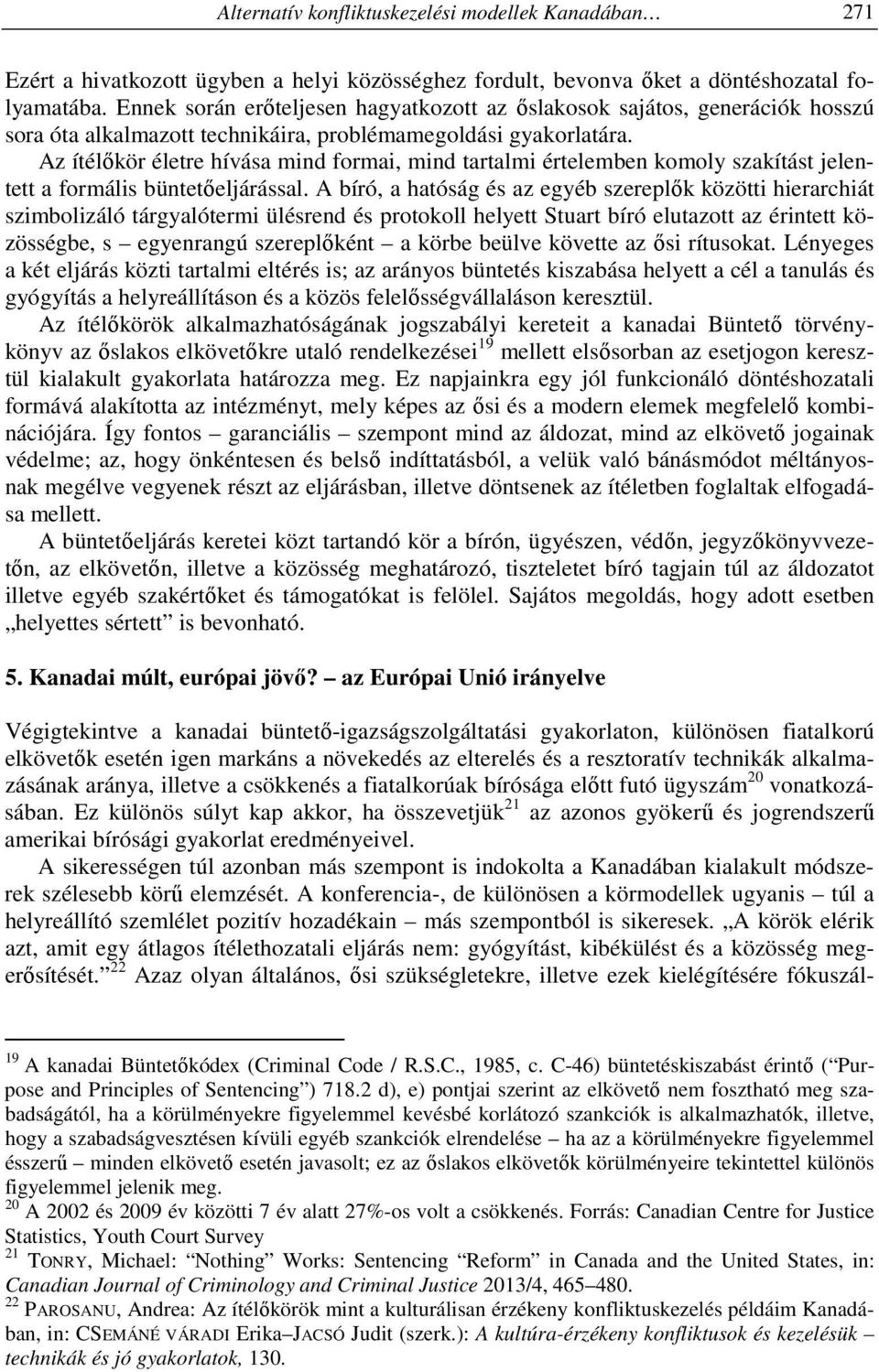 Az ítélőkör életre hívása mind formai, mind tartalmi értelemben komoly szakítást jelentett a formális büntetőeljárással.