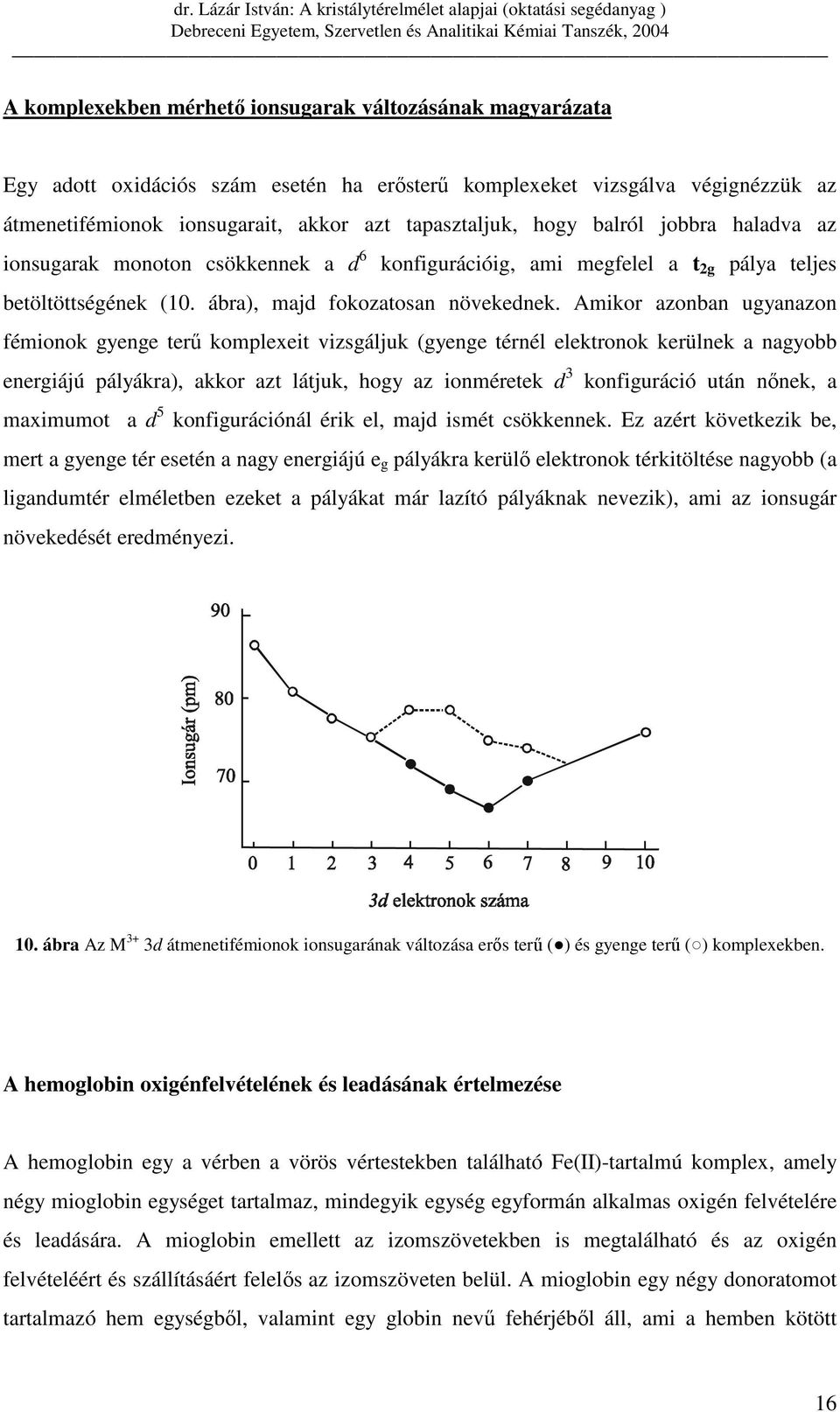 Amikor azonban ugyanazon fémionok gyenge terő komplexeit vizsgáljuk (gyenge térnél elektronok kerülnek a nagyobb energiájú pályákra), akkor azt látjuk, hogy az ionméretek d 3 konfiguráció után nınek,