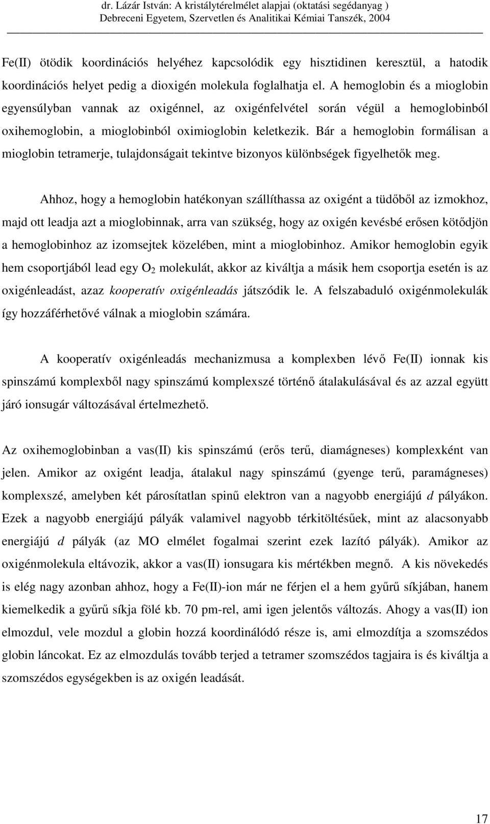 Bár a hemoglobin formálisan a mioglobin tetramerje, tulajdonságait tekintve bizonyos különbségek figyelhetık meg.