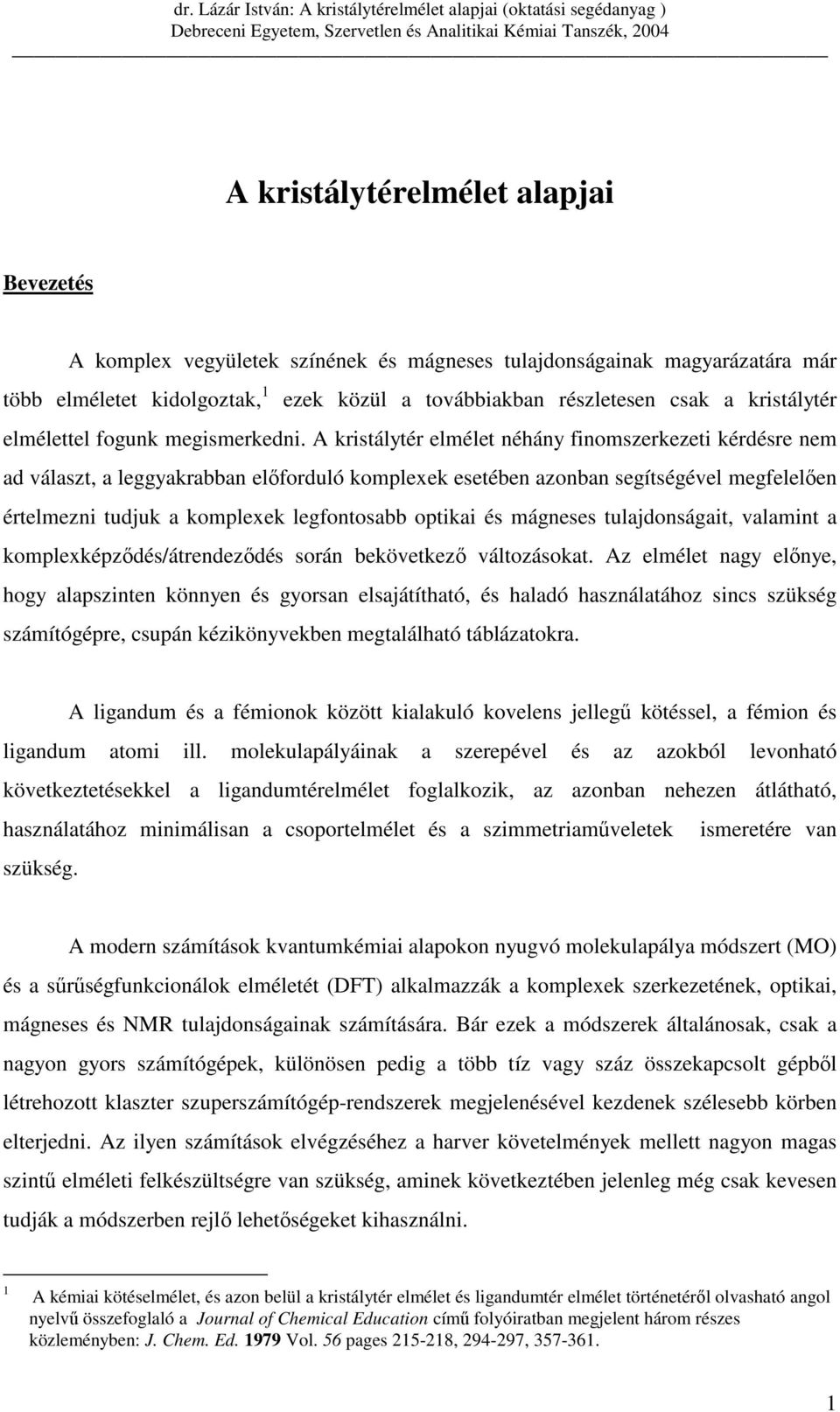 A kristálytér elmélet néhány finomszerkezeti kérdésre nem ad választ, a leggyakrabban elıforduló komplexek esetében azonban segítségével megfelelıen értelmezni tudjuk a komplexek legfontosabb optikai